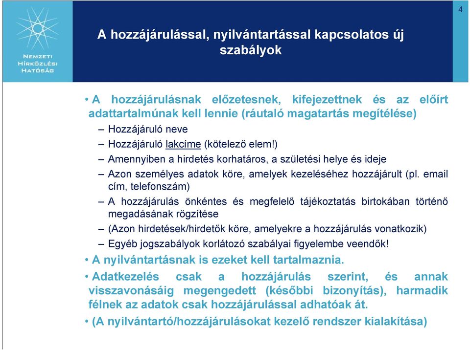 email cím, telefonszám) A hozzájárulás önkéntes és megfelelő tájékoztatás birtokában történő megadásának rögzítése (Azon hirdetések/hirdetők köre, amelyekre a hozzájárulás vonatkozik) Egyéb