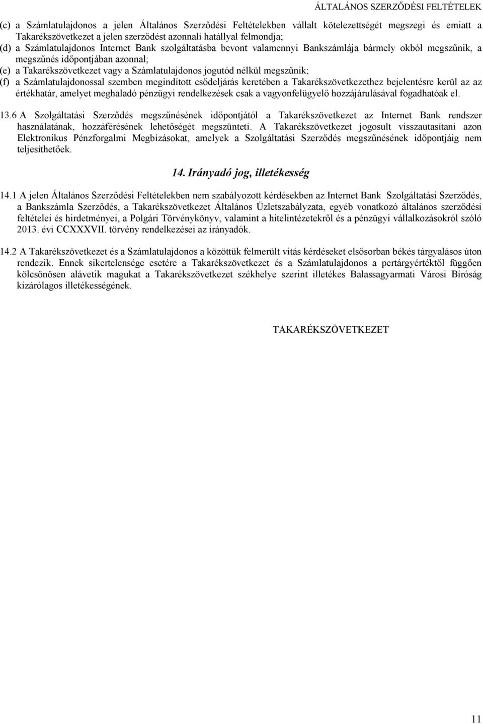 megszűnik; (f) a Számlatulajdonossal szemben megindított csődeljárás keretében a Takarékszövetkezethez bejelentésre kerül az az értékhatár, amelyet meghaladó pénzügyi rendelkezések csak a