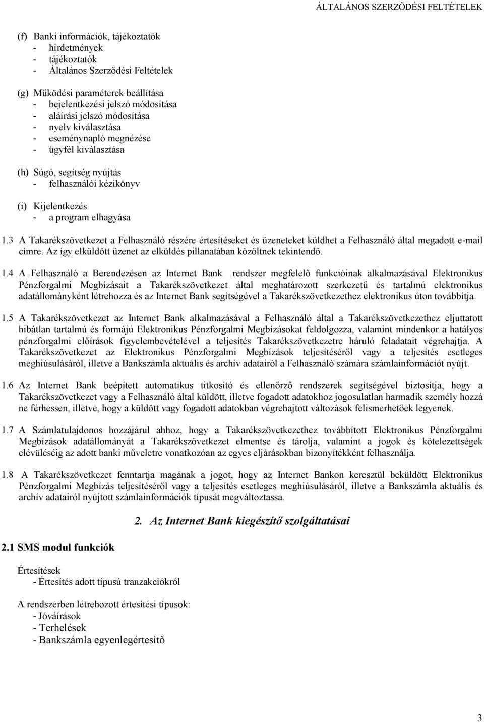 3 A Takarékszövetkezet a Felhasználó részére értesítéseket és üzeneteket küldhet a Felhasználó által megadott e-mail címre. Az így elküldött üzenet az elküldés pillanatában közöltnek tekintendő. 1.