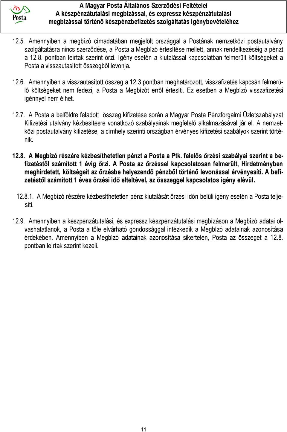 3 pontban meghatározott, visszafizetés kapcsán felmerülő költségeket nem fedezi, a Posta a Megbízót erről értesíti. Ez esetben a Megbízó visszafizetési igénnyel nem élhet. 12.7.