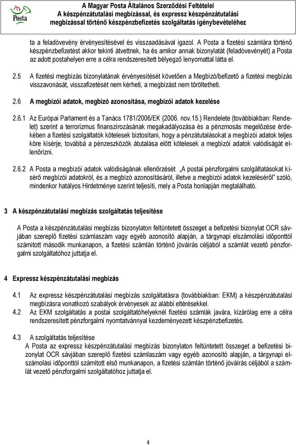 lenyomattal látta el. 2.5 A fizetési megbízás bizonylatának érvényesítését követően a Megbízó/befizető a fizetési megbízás visszavonását, visszafizetését nem kérheti, a megbízást nem töröltetheti. 2.6 A megbízói adatok, megbízó azonosítása, megbízói adatok kezelése 2.