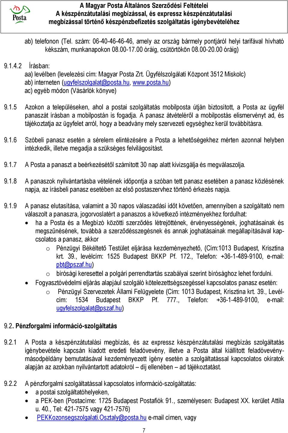 A panasz átvételéről a mobilpostás elismervényt ad, és tájékoztatja az ügyfelet arról, hogy a beadvány mely szervezeti egységhez kerül továbbításra. 9.1.