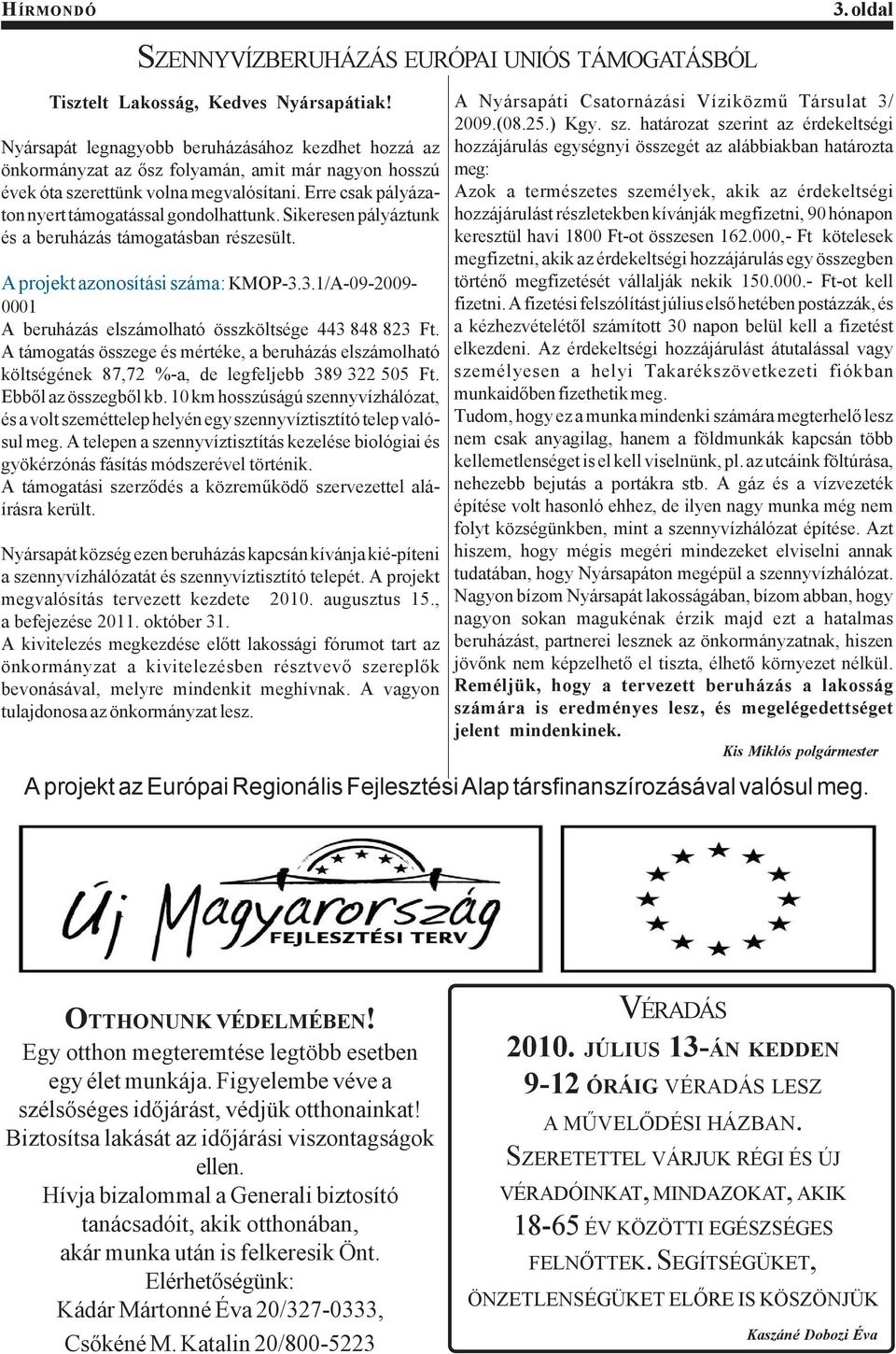 Sikeresen pályáztunk és a beruházás támogatásban részesült. A projekt azonosítási száma: KMOP-3.3.1/A-09-2009- 0001 A beruházás elszámolható összköltsége 443 848 823 Ft.