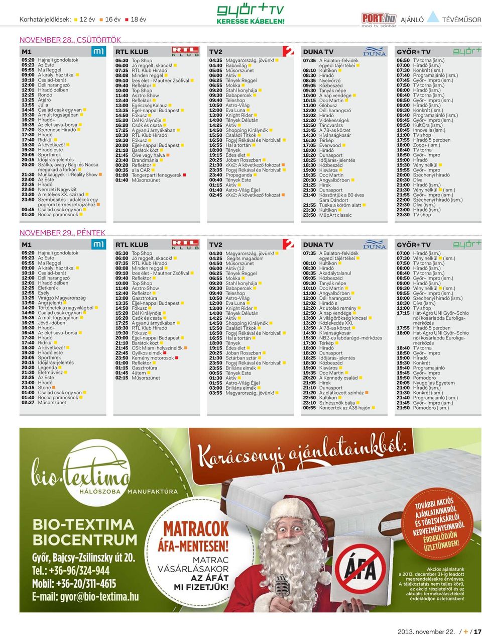 Család csak egy van 15:30 A múlt fogságában 16:20 Híradó+ 16:35 Az élet sava-borsa 17:20 Szerencse Híradó 17:30 Híradó 17:40 Ridikül 18:30 A következő!