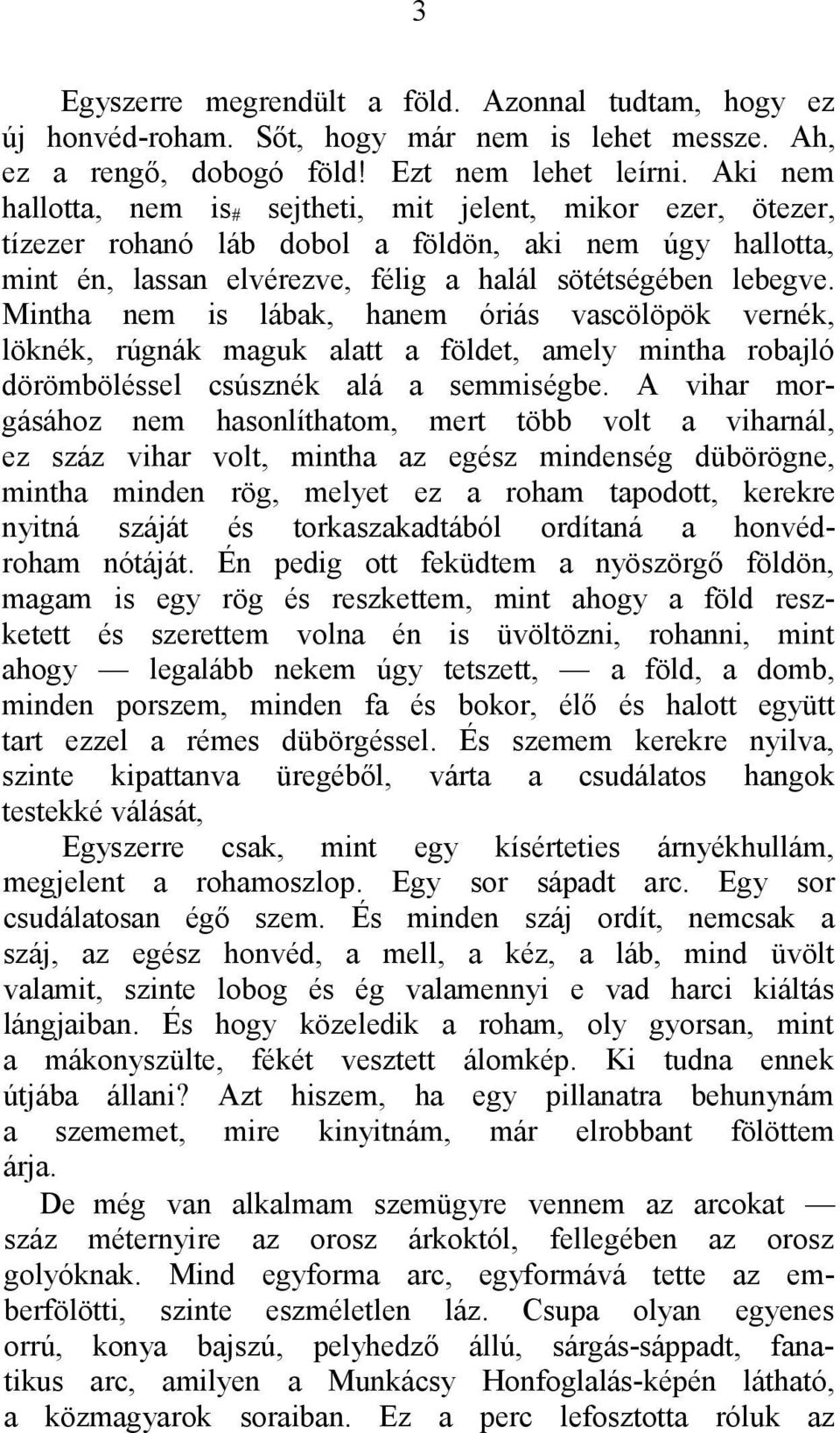 Mintha nem is lábak, hanem óriás vascölöpök vernék, löknék, rúgnák maguk alatt a földet, amely mintha robajló dörömböléssel csúsznék alá a semmiségbe.