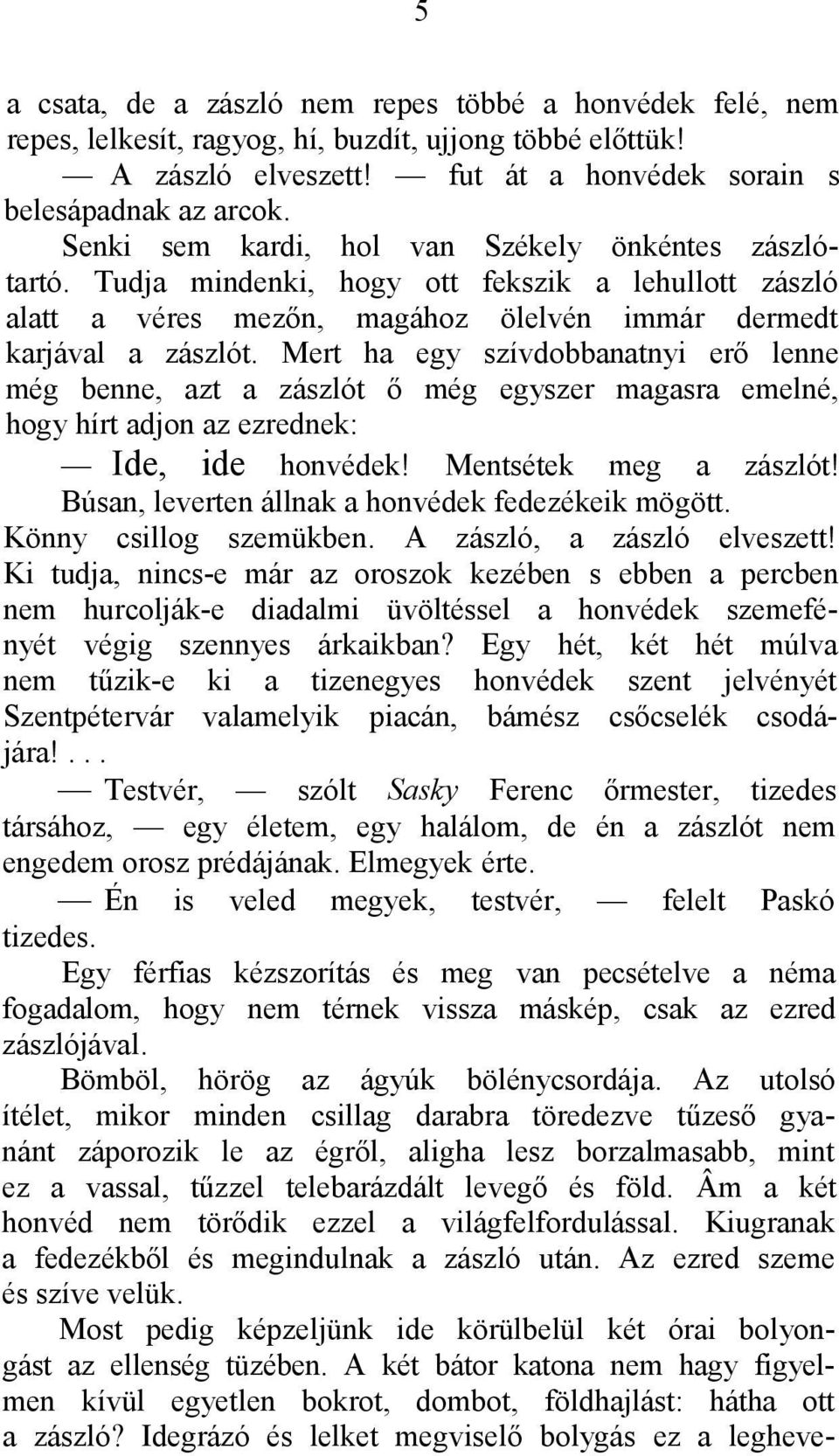 Mert ha egy szívdobbanatnyi erő lenne még benne, azt a zászlót ő még egyszer magasra emelné, hogy hírt adjon az ezrednek: Ide, ide honvédek! Mentsétek meg a zászlót!