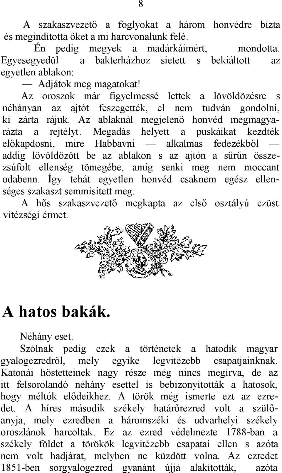 Az oroszok már figyelmessé lettek a lövöldözésre s néhányan az ajtót feszegették, el nem tudván gondolni, ki zárta rájuk. Az ablaknál megjelenő honvéd megmagyarázta a rejtélyt.