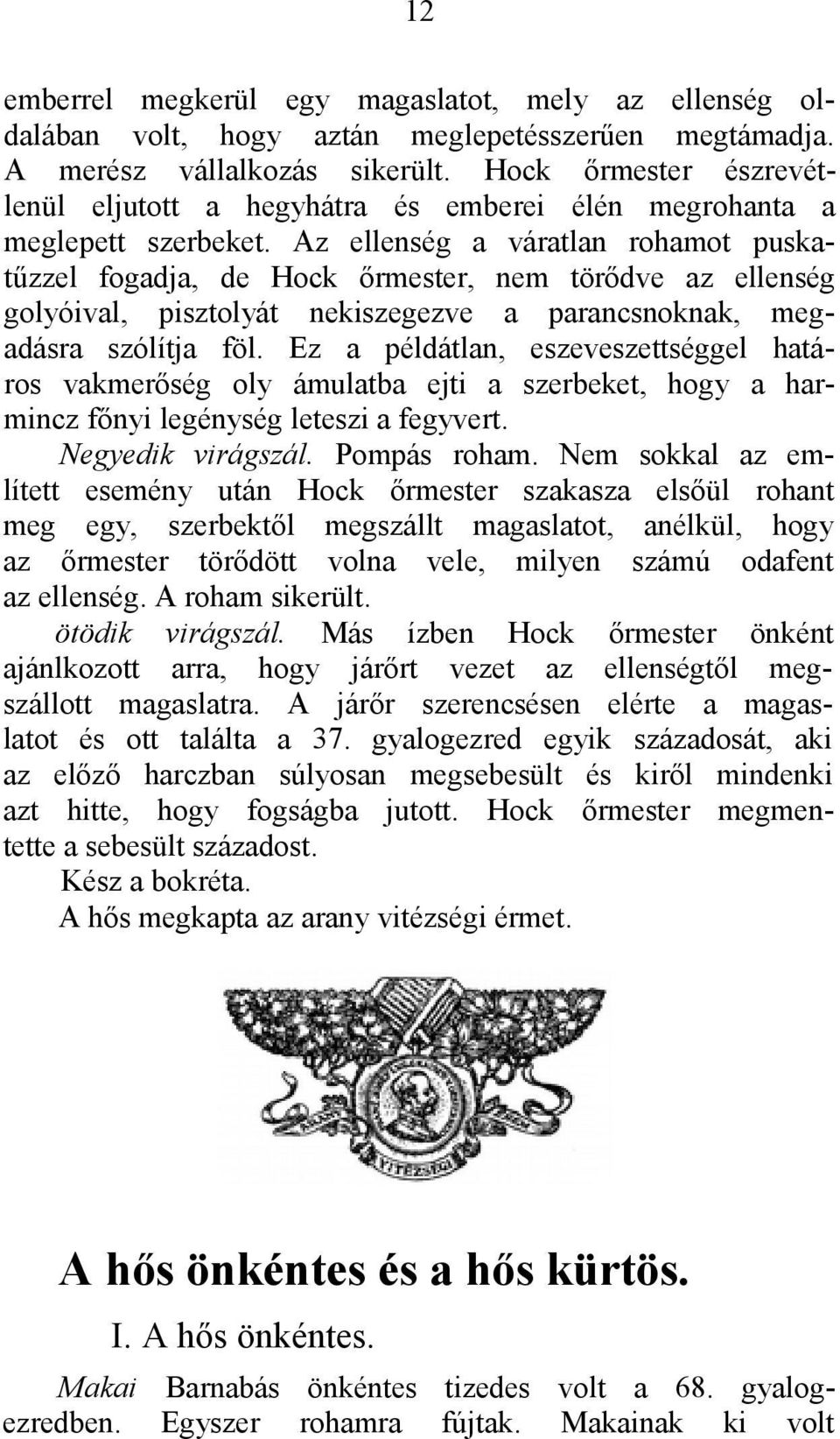 Az ellenség a váratlan rohamot puskatűzzel fogadja, de Hock őrmester, nem törődve az ellenség golyóival, pisztolyát nekiszegezve a parancsnoknak, megadásra szólítja föl.