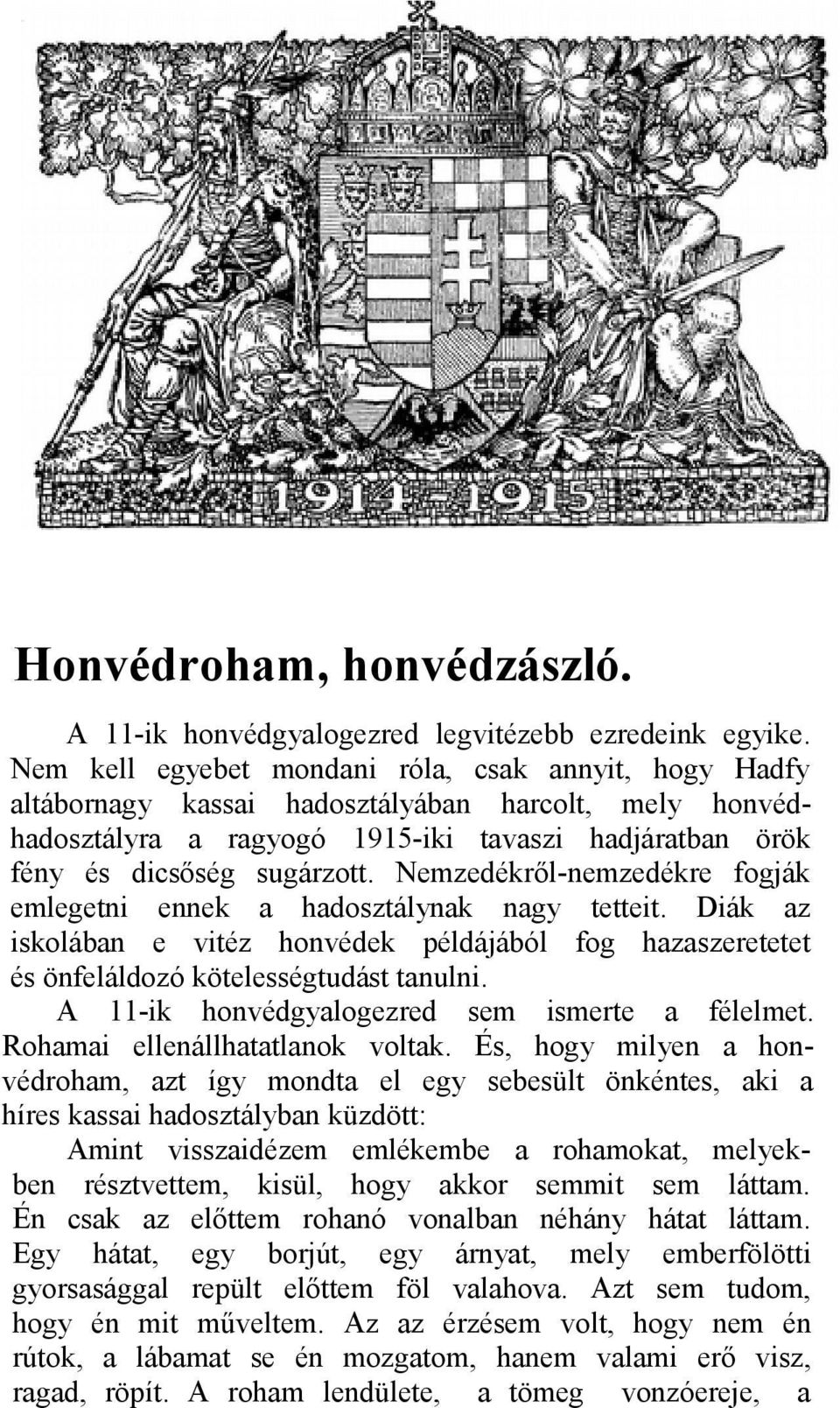 Nemzedékről-nemzedékre fogják emlegetni ennek a hadosztálynak nagy tetteit. Diák az iskolában e vitéz honvédek példájából fog hazaszeretetet és önfeláldozó kötelességtudást tanulni.