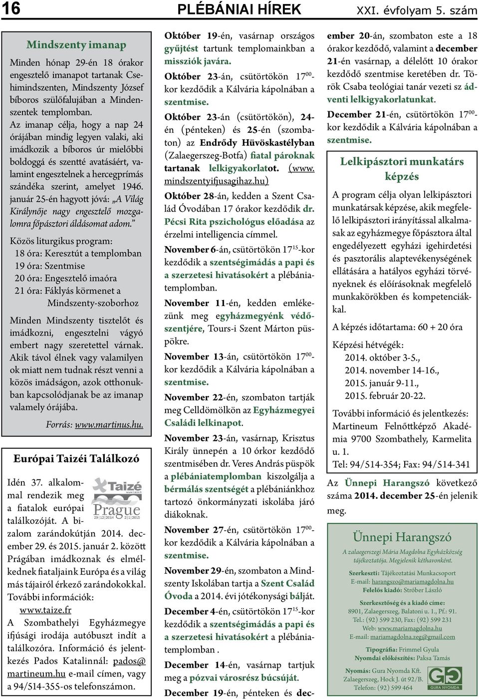 Az imanap célja, hogy a nap 24 órájában mindig legyen valaki, aki imádkozik a bíboros úr mielőbbi boldoggá és szentté avatásáért, valamint engesztelnek a hercegprímás szándéka szerint, amelyet 1946.