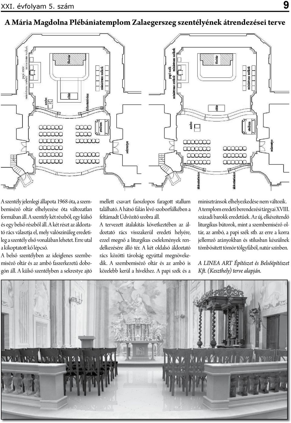 A szentély két részből, egy külső és egy belső részből áll. A két részt az áldoztató rács választja el, mely valószínűleg eredetileg a szentély első vonalában lehetet.