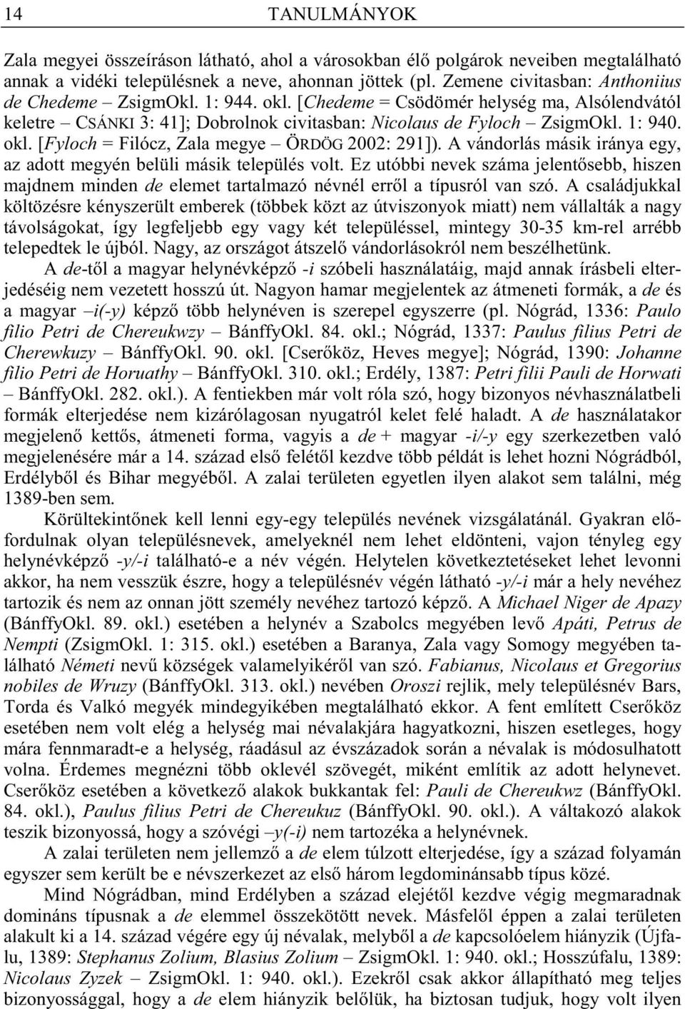 A vándorlás másik iránya egy, az adott megyén belüli másik település volt. Ez utóbbi nevek száma jelent sebb, hiszen majdnem minden de elemet tartalmazó névnél err l a típusról van szó.