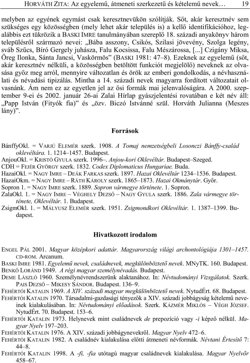 századi anyakönyv három településr l származó nevei: Bába asszony, Csikós, Szilasi jövevény, Szolga legény, sváb Sz cs, Bíró Gergely juhásza, Falu Kocsissa, Falu Mészárossa, [.