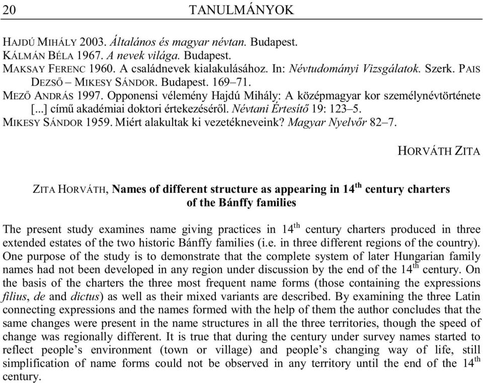 Névtani Értesít 19: 123 5. MIKESY SÁNDOR 1959. Miért alakultak ki vezetékneveink? Magyar Nyelv r 82 7.
