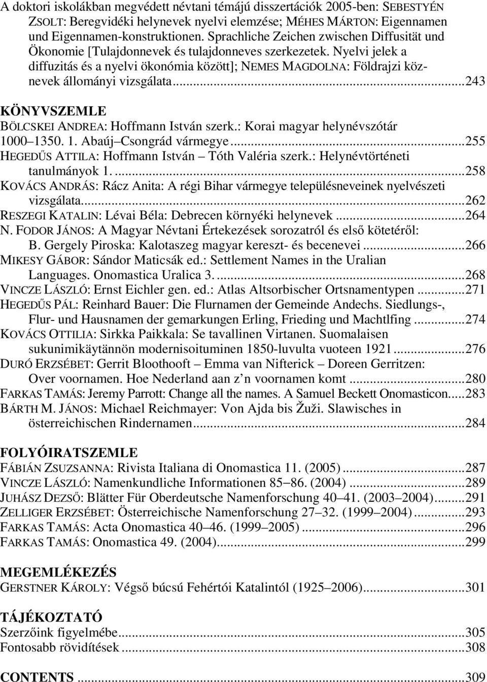 Nyelvi jelek a diffuzitás és a nyelvi ökonómia között]; NEMES MAGDOLNA: Földrajzi köznevek állományi vizsgálata... 243 KÖNYVSZEMLE BÖLCSKEI ANDREA: Hoffmann István szerk.