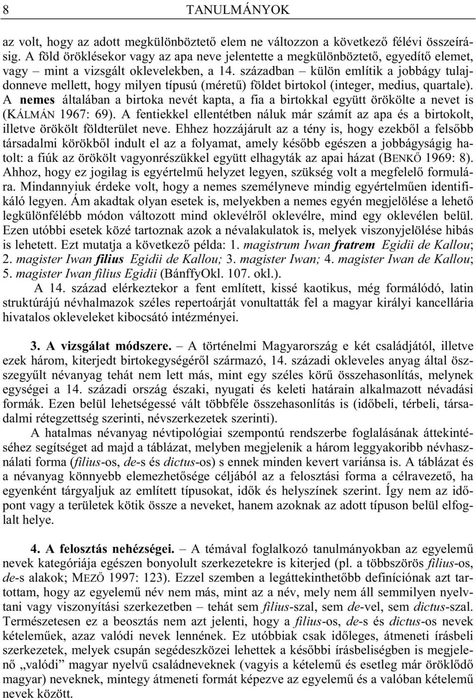 században külön említik a jobbágy tulajdonneve mellett, hogy milyen típusú (méret ) földet birtokol (integer, medius, quartale).