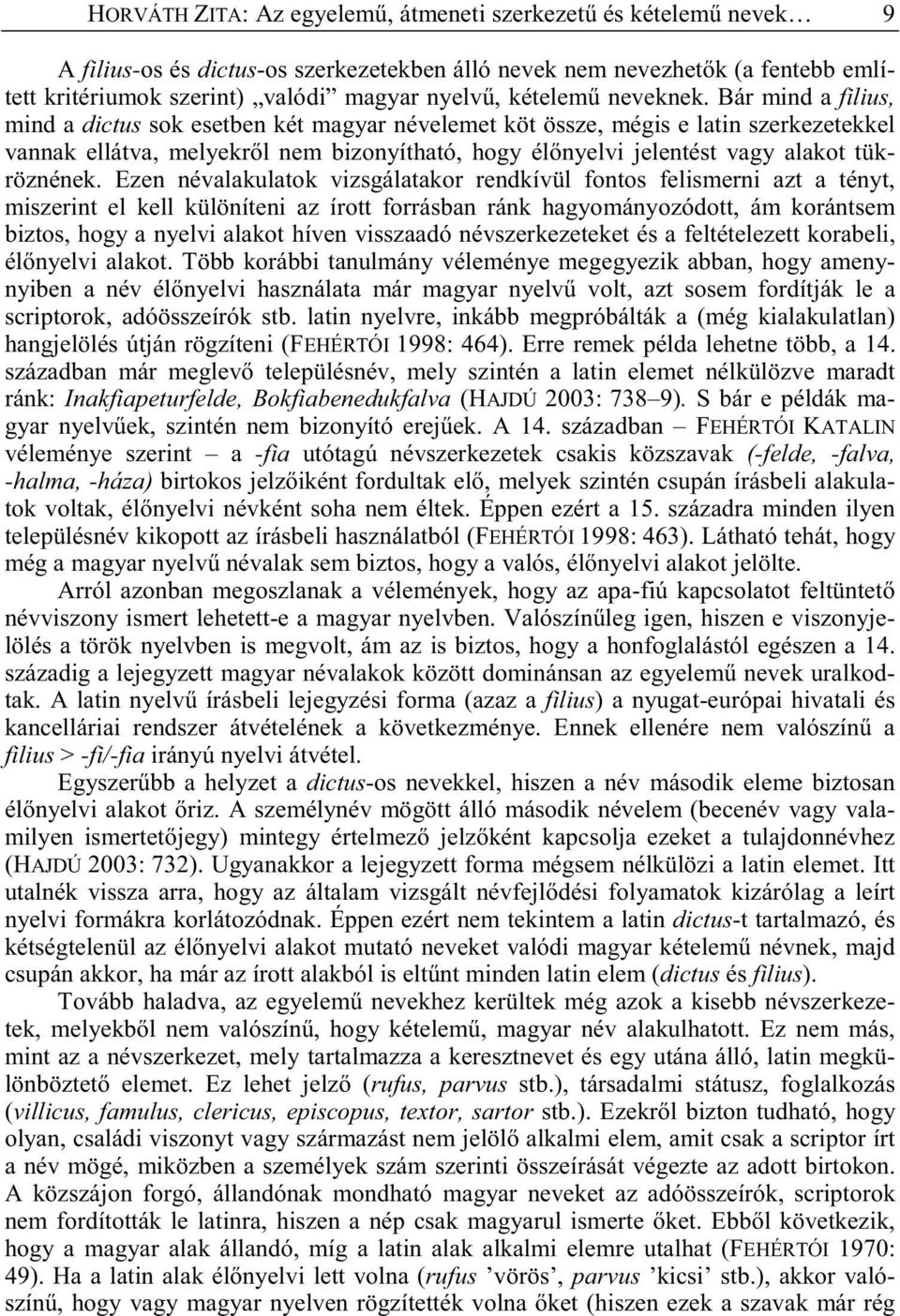 Bár mind a filius, mind a dictus sok esetben két magyar névelemet köt össze, mégis e latin szerkezetekkel vannak ellátva, melyekr l nem bizonyítható, hogy él nyelvi jelentést vagy alakot tükröznének.