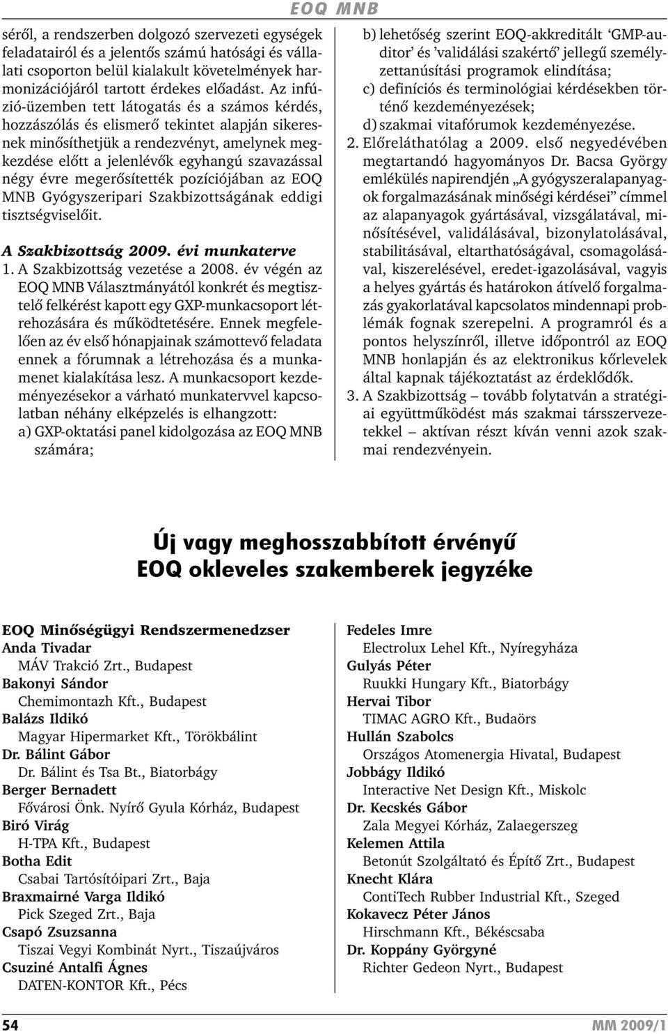 évre megerõsítették pozíciójában az EOQ MNB Gyógyszeripari Szakbizottságának eddigi tisztségviselõit. A Szakbizottság 2009. évi munkaterve 1. A Szakbizottság vezetése a 2008.