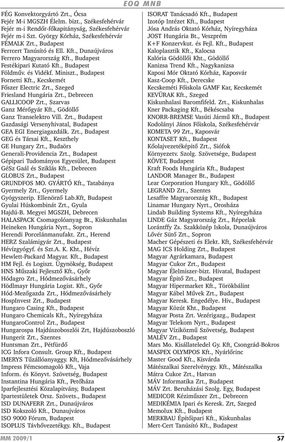 , Szeged Friesland Hungária Zrt., Debrecen GALLICOOP Zrt., Szarvas Ganz Mérõgyár Kft., Gödöllõ Ganz Transelektro Vill. Zrt., Gazdasági Versenyhivatal, GEA EGI Energiagazdálk. Zrt., GEG és Társai Kft.