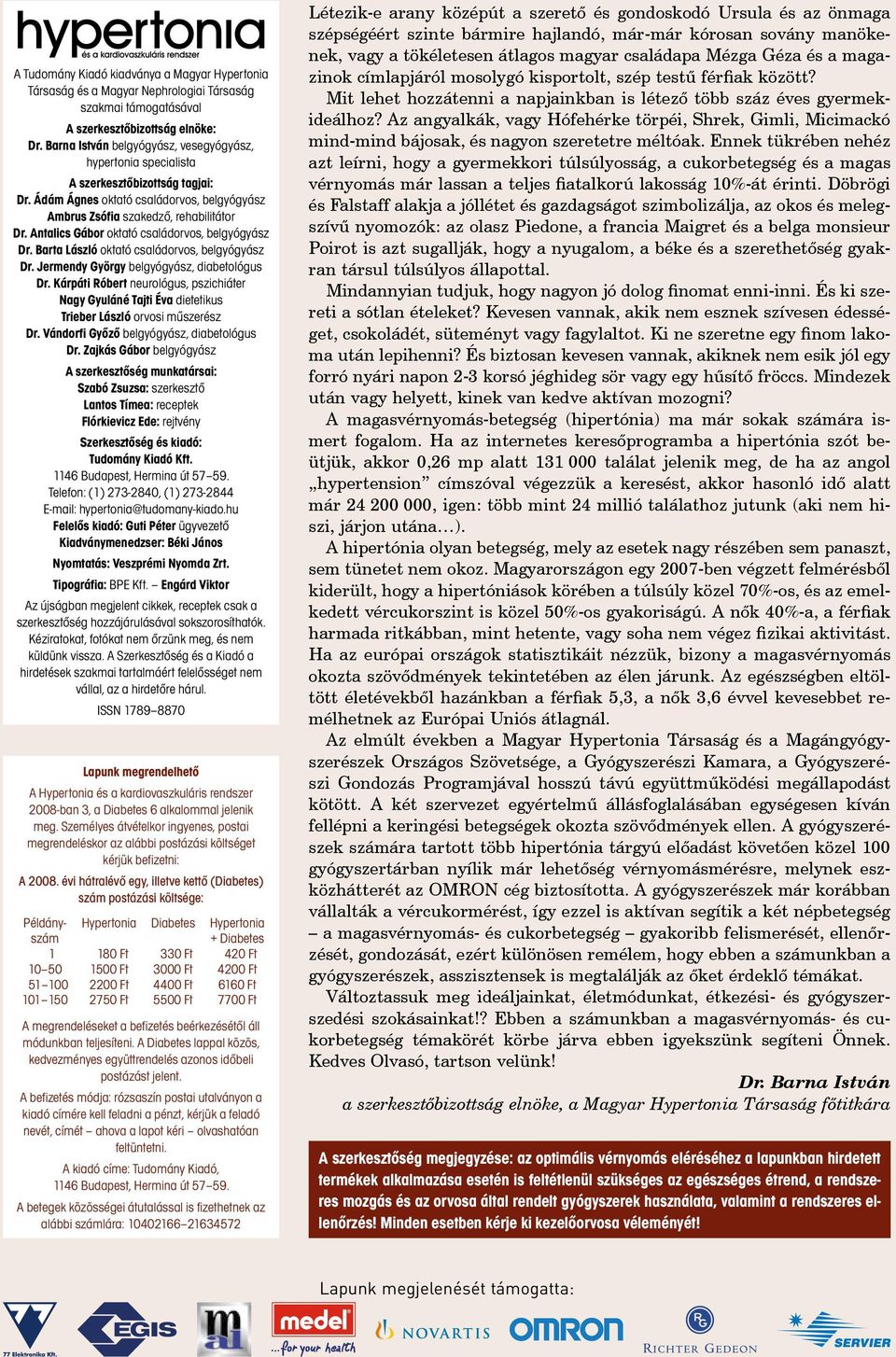 Antalics Gábor oktató családorvos, belgyógyász Dr. Barta László oktató családorvos, belgyógyász Dr. Jermendy György belgyógyász, diabetológus Dr.