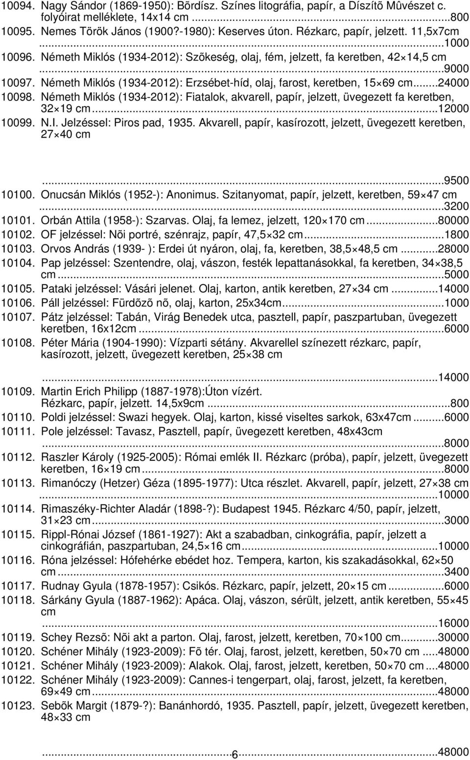 Németh Miklós (1934-2012): Erzsébet-híd, olaj, farost, keretben, 15 69 cm...24000 10098. Németh Miklós (1934-2012): Fiatalok, akvarell, papír, jelzett, üvegezett fa keretben, 32 19 cm...12000 10099.