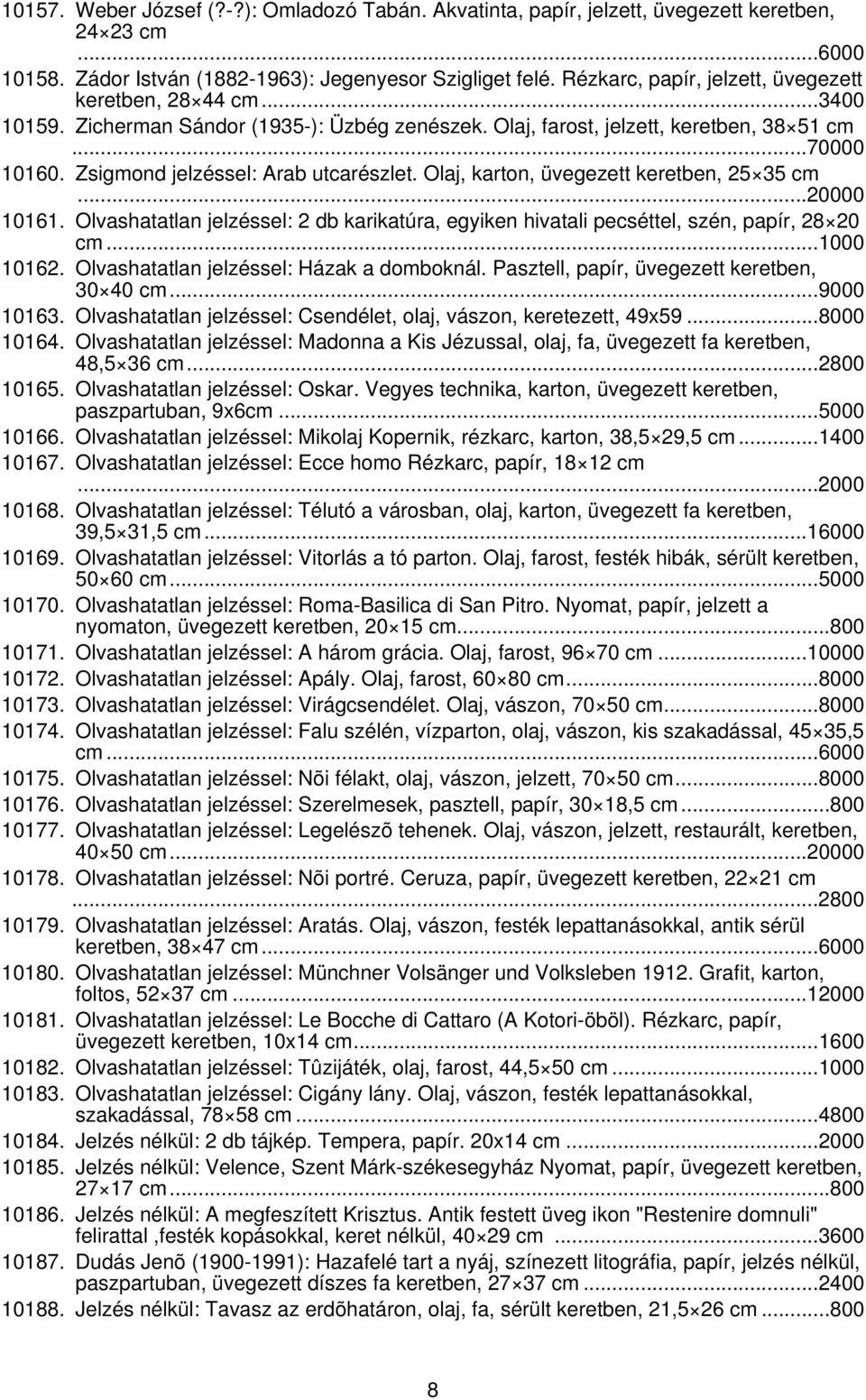 Zsigmond jelzéssel: Arab utcarészlet. Olaj, karton, üvegezett keretben, 25 35 cm...20000 10161. Olvashatatlan jelzéssel: 2 db karikatúra, egyiken hivatali pecséttel, szén, papír, 28 20 cm...1000 10162.