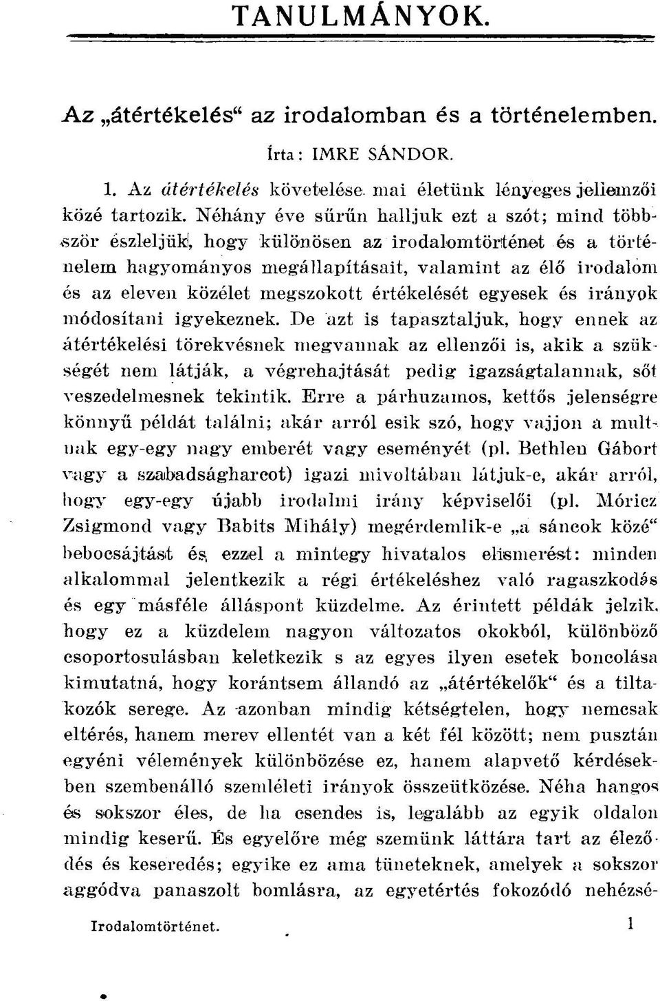 , hogy különösen az irodalomtörténet és a történelem hagyományos megállapításait, valamint az élő irodalom és az eleven közélet megszokott értékelését egyesek és irányok módosítani igyekeznek.