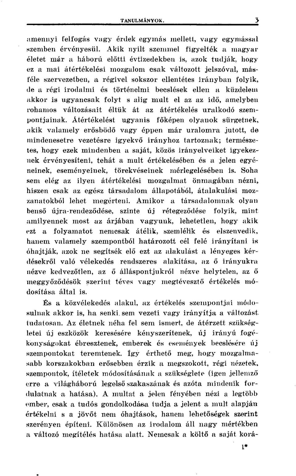 ellentétes irányban folyik, de a régi irodalmi és történelmi becslések ellen a küzdelem akkor is ugyancsak folyt s alig múlt el az az idő, amelyben rohamos változásait éltük át az átértékelés