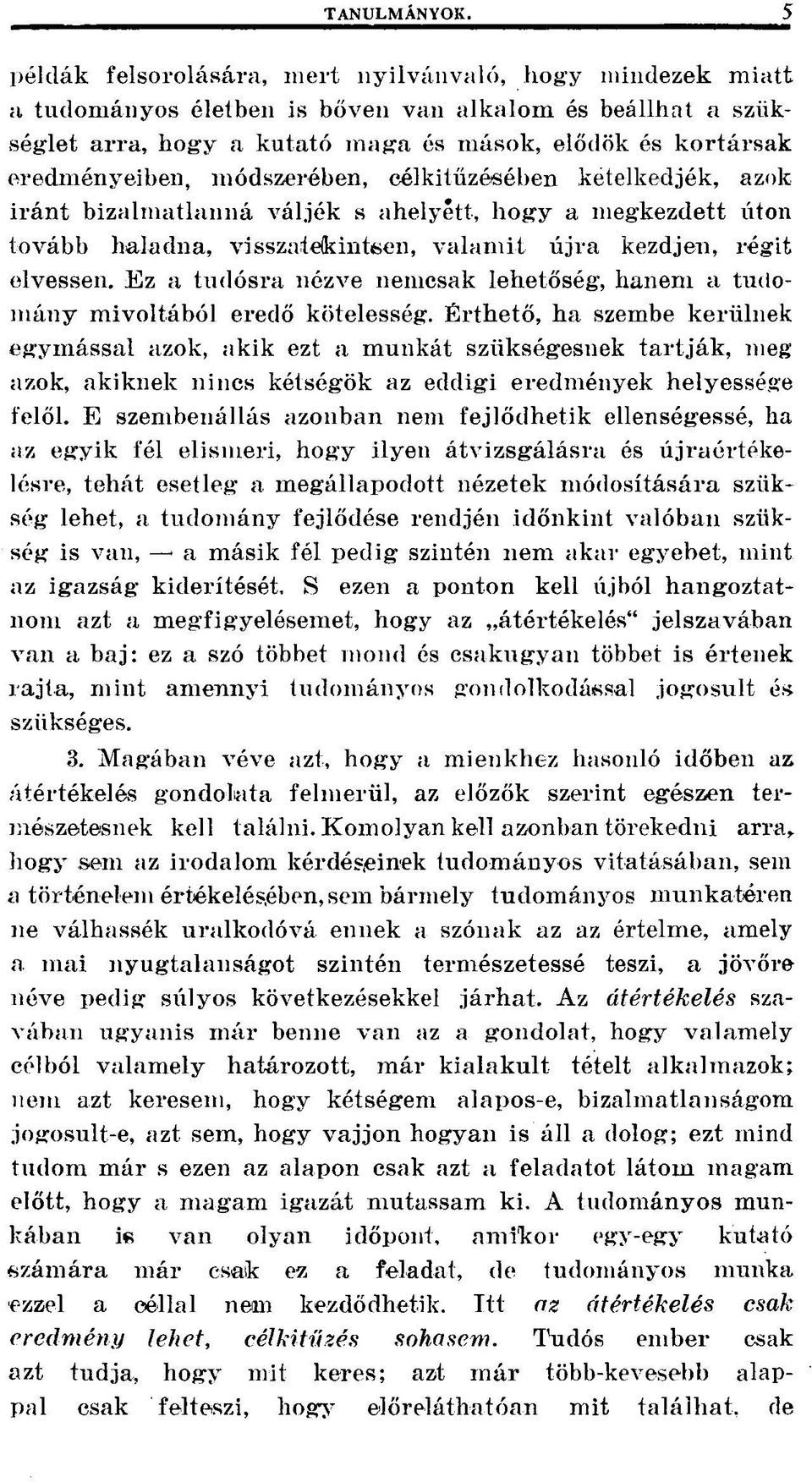 módszerében, célkitűzésében kételkedjék, azok iránt bizalmatlanná váljék s ahelyett, hogy a megkezdett úton tovább haladna, visszaitefcintsen, valamit újra kezdjen, régit elvessen.