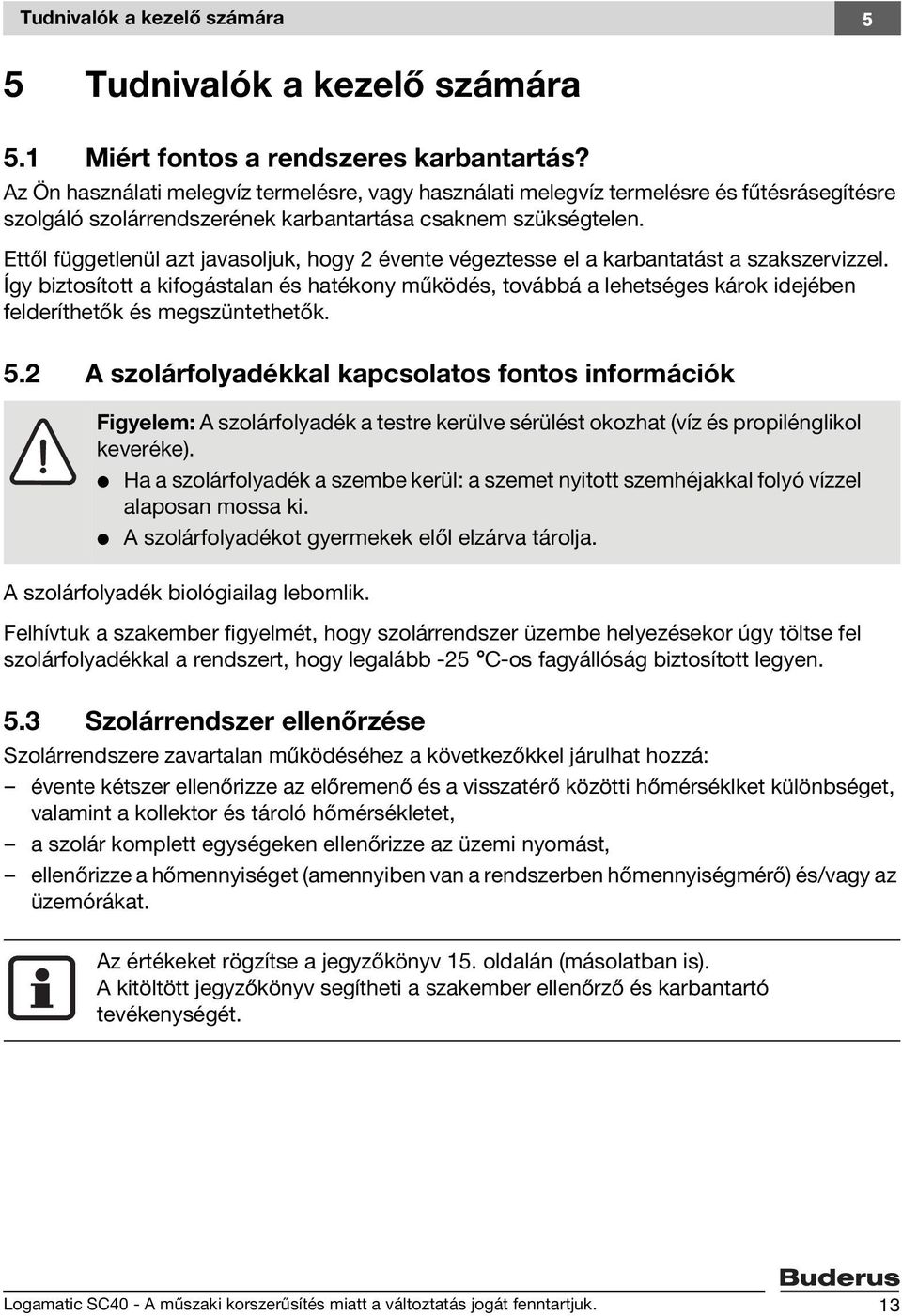 Ettől függetlenül azt javasoljuk, hogy 2 évente végeztesse el a karbantatást a szakszervizzel.