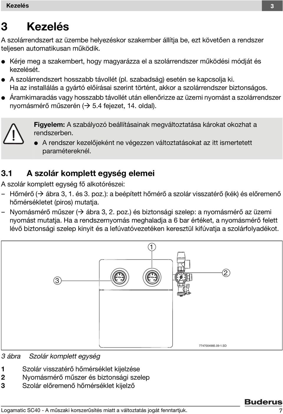 Ha az installálás a gyártó előírásai szerint történt, akkor a szolárrendszer biztonságos.