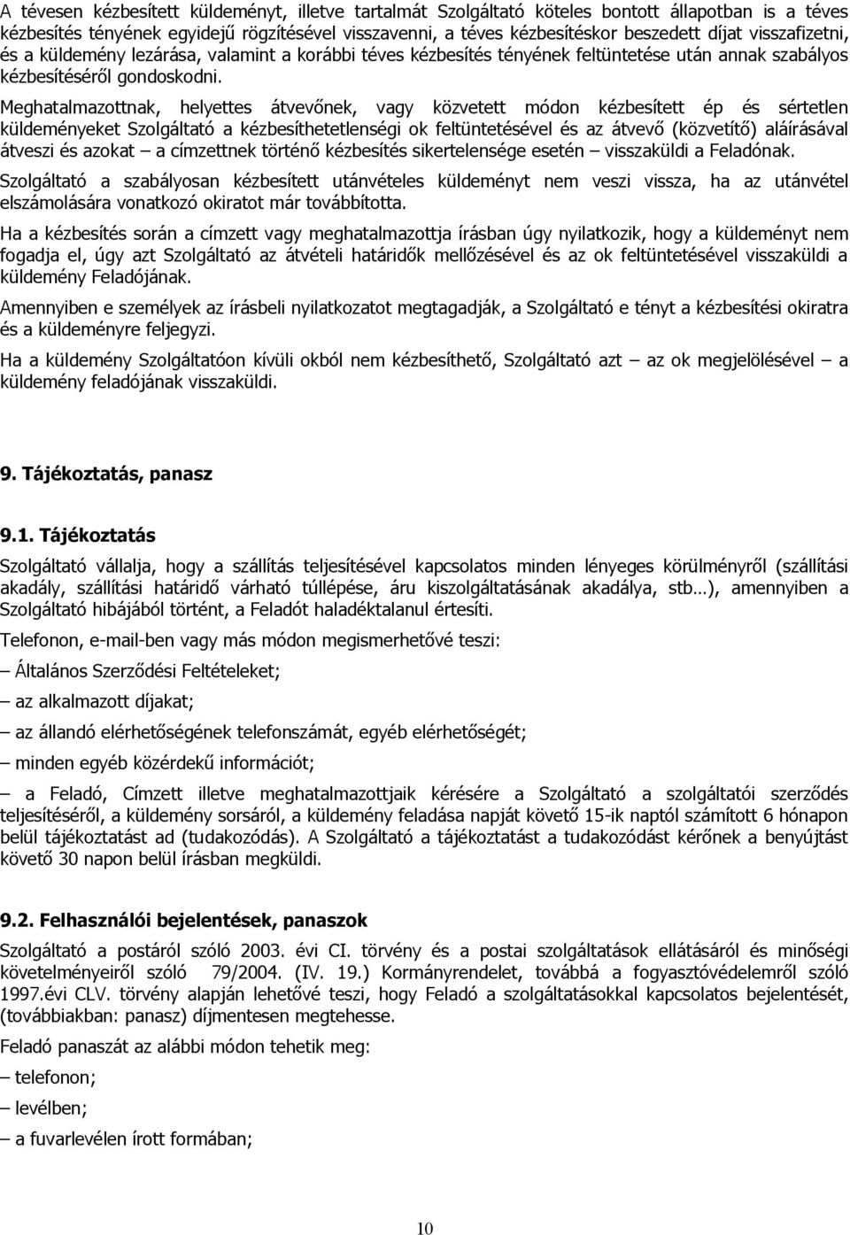 Meghatalmazottnak, helyettes átvevőnek, vagy közvetett módon kézbesített ép és sértetlen küldeményeket Szolgáltató a kézbesíthetetlenségi ok feltüntetésével és az átvevő (közvetítő) aláírásával