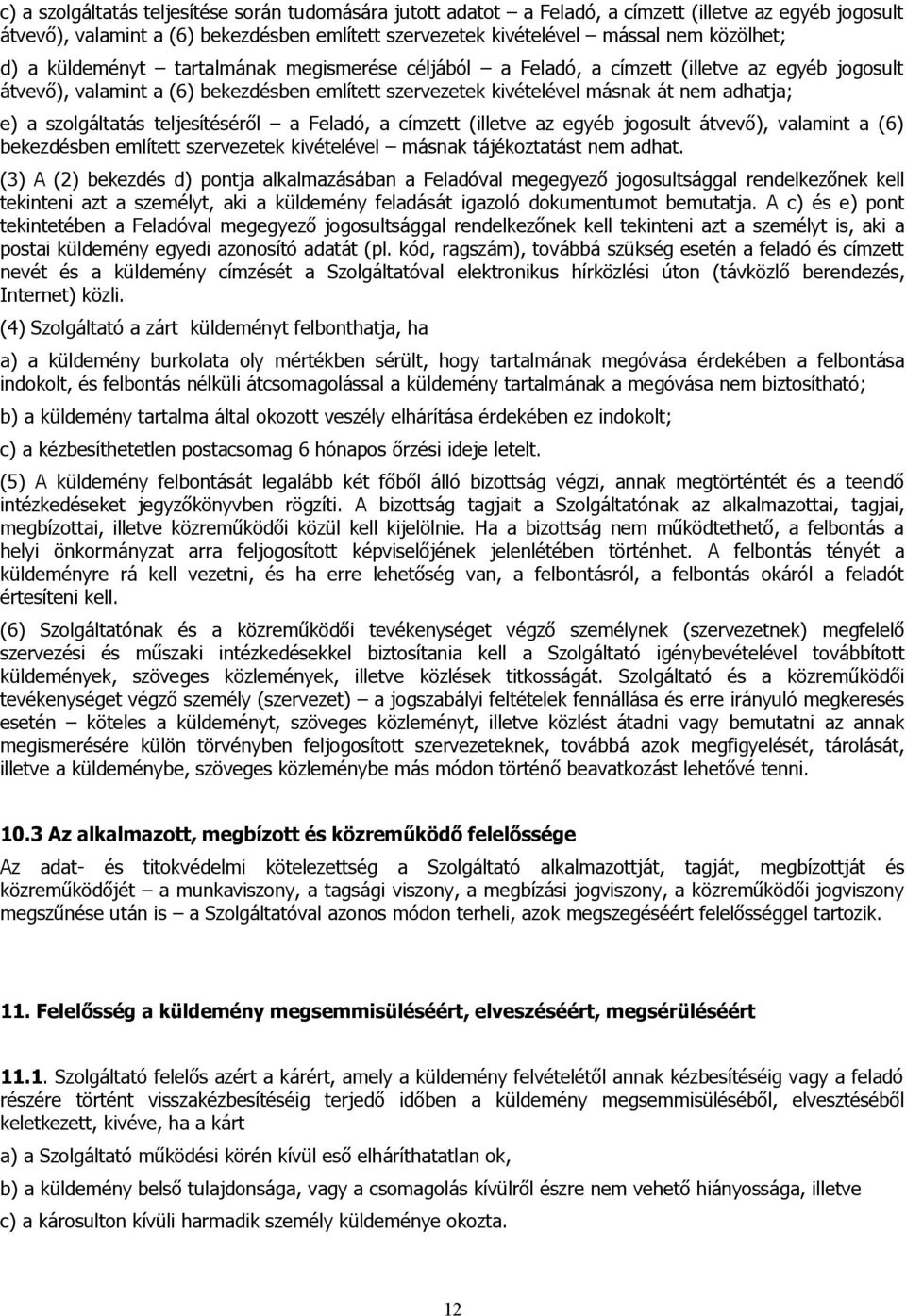 szolgáltatás teljesítéséről a Feladó, a címzett (illetve az egyéb jogosult átvevő), valamint a (6) bekezdésben említett szervezetek kivételével másnak tájékoztatást nem adhat.