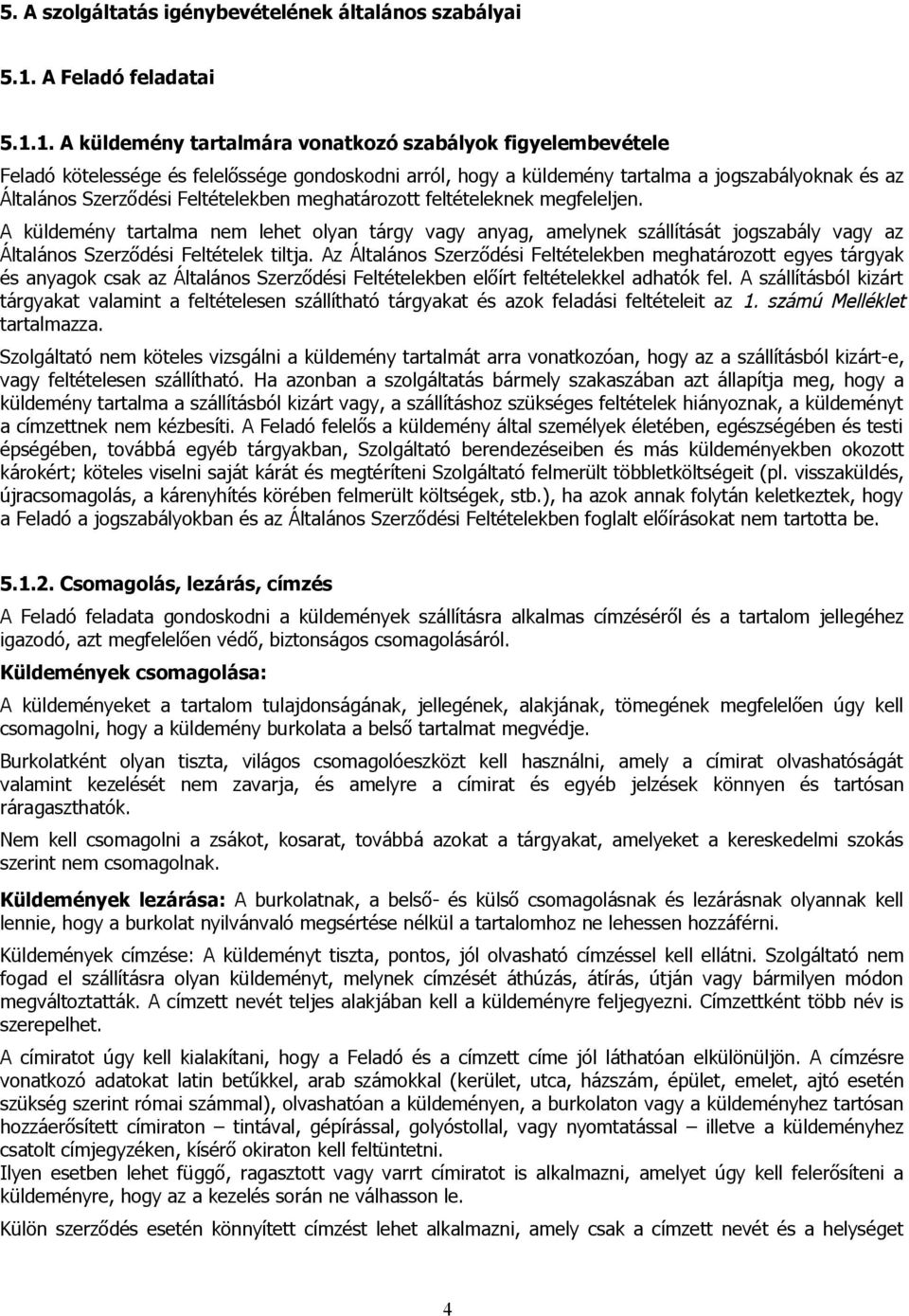 1. A küldemény tartalmára vonatkozó szabályok figyelembevétele Feladó kötelessége és felelőssége gondoskodni arról, hogy a küldemény tartalma a jogszabályoknak és az Általános Szerződési