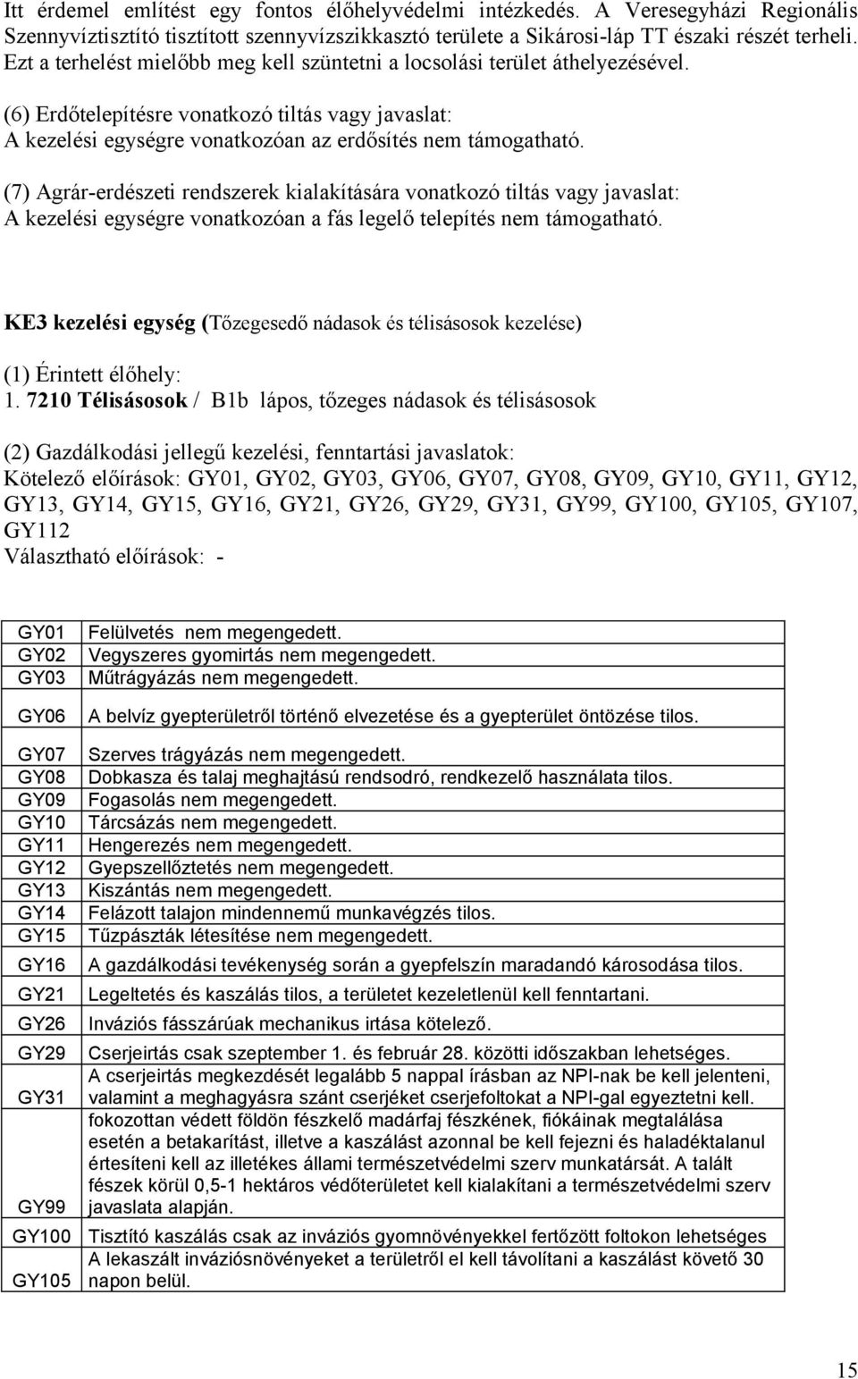 (7) Agrár-erdészeti rendszerek kialakítására vonatkozó tiltás vagy javaslat: A kezelési egységre vonatkozóan a fás legelő telepítés nem támogatható.