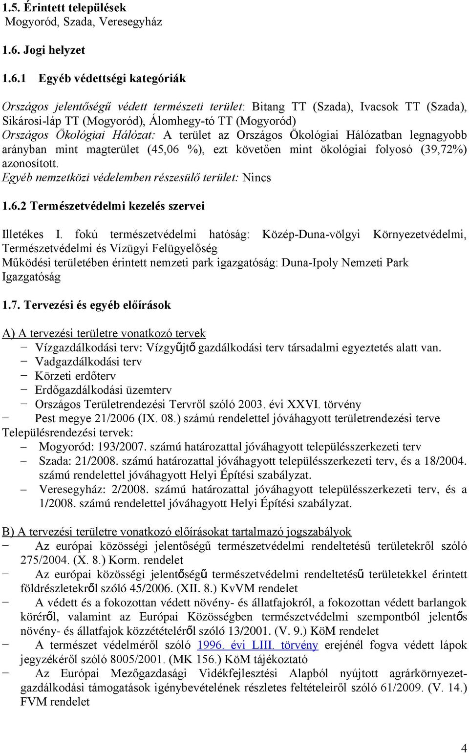 1 Egyéb védettségi kategóriák Országos jelentőségű védett természeti terület: Bitang TT (Szada), Ivacsok TT (Szada), Sikárosi-láp TT (Mogyoród), Álomhegy-tó TT (Mogyoród) Országos Ökológiai Hálózat: