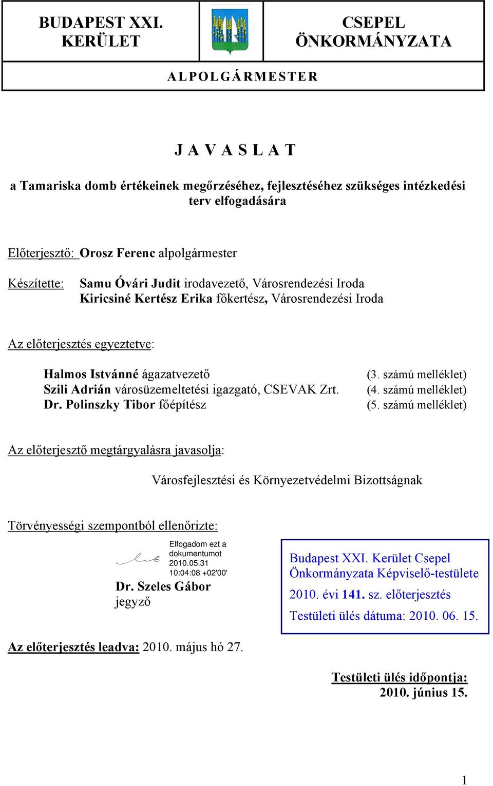 Készítette: Samu Óvári Judit irodavezető, Városrendezési Iroda Kiricsiné Kertész Erika főkertész, Városrendezési Iroda Az előterjesztés egyeztetve: Halmos Istvánné ágazatvezető Szili Adrián