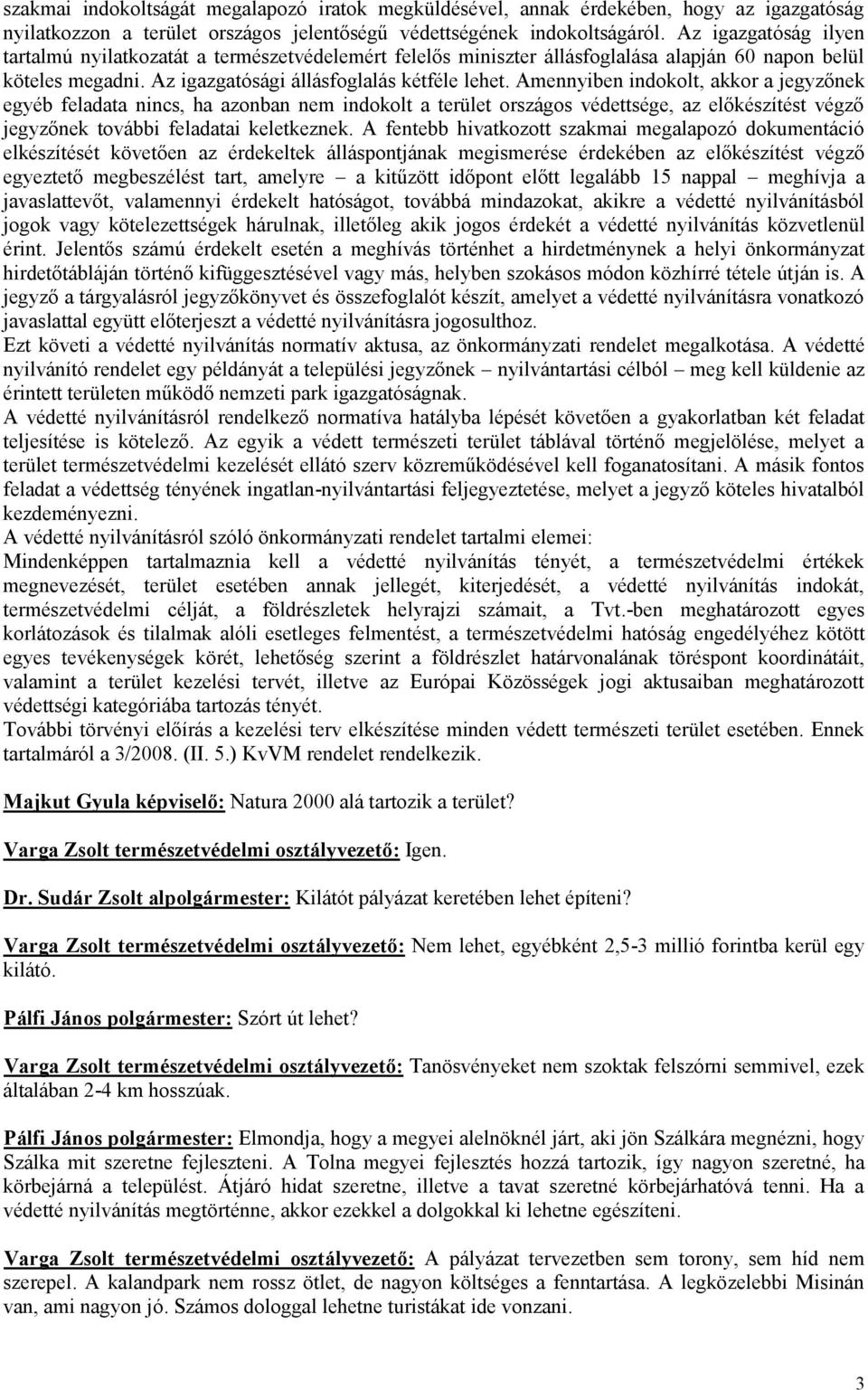 Amennyiben indokolt, akkor a jegyzőnek egyéb feladata nincs, ha azonban nem indokolt a terület országos védettsége, az előkészítést végző jegyzőnek további feladatai keletkeznek.