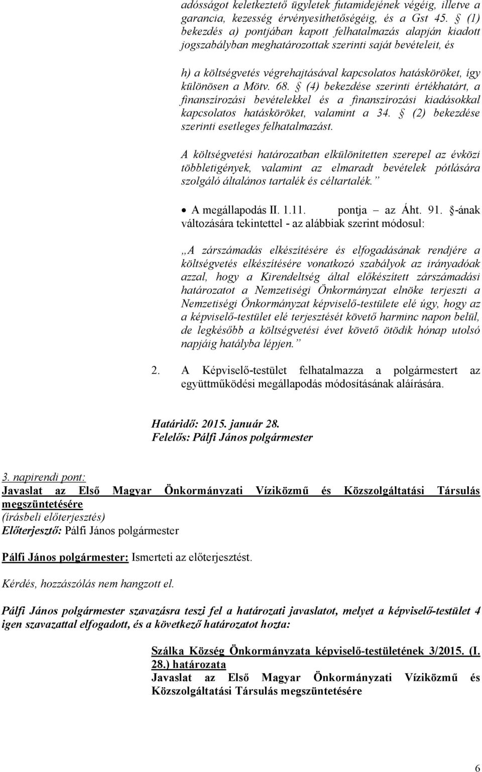 Mötv. 68. (4) bekezdése szerinti értékhatárt, a finanszírozási bevételekkel és a finanszírozási kiadásokkal kapcsolatos hatásköröket, valamint a 34. (2) bekezdése szerinti esetleges felhatalmazást.