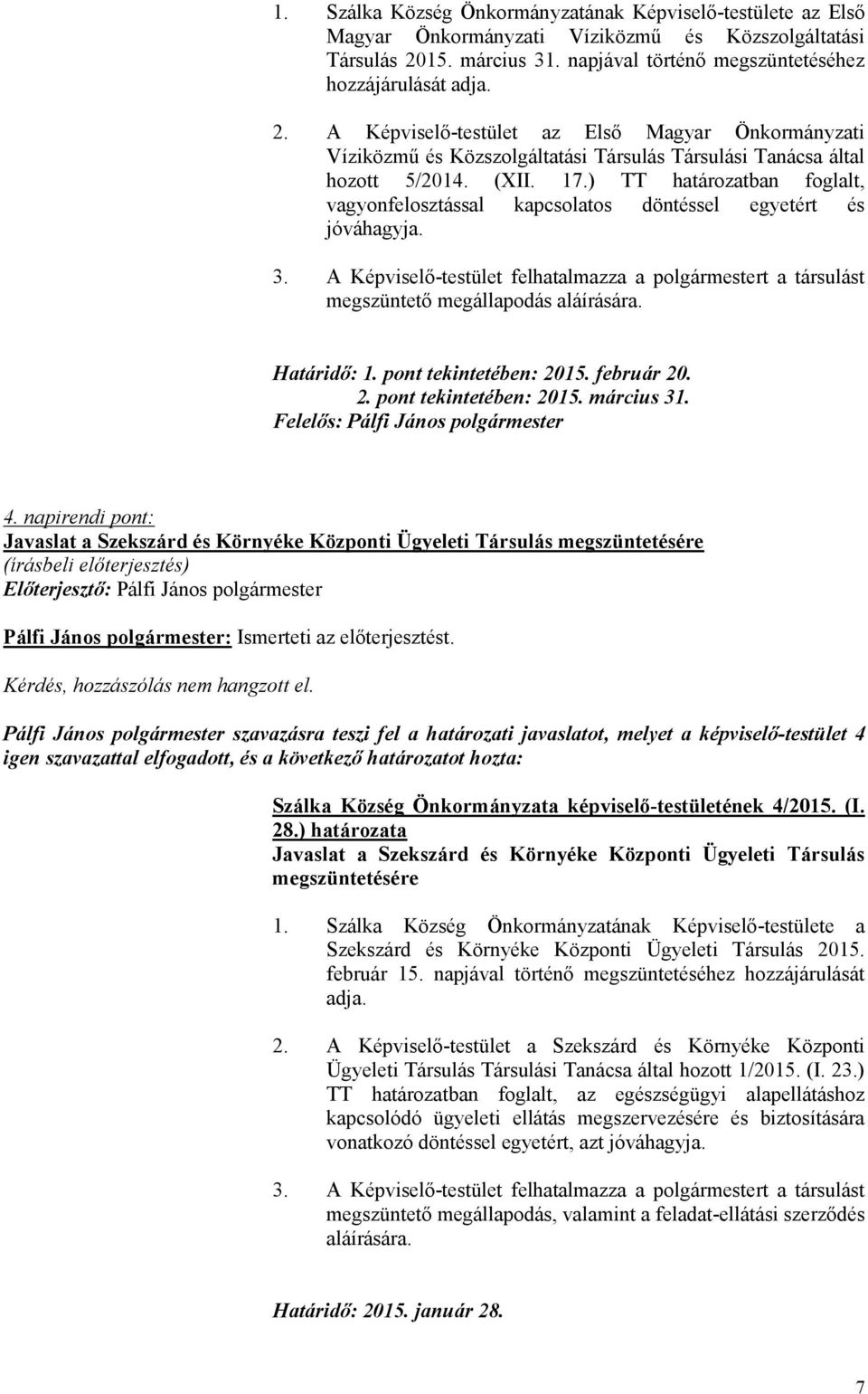 A Képviselő-testület az Első Magyar Önkormányzati Víziközmű és Közszolgáltatási Társulás Társulási Tanácsa által hozott 5/2014. (XII. 17.