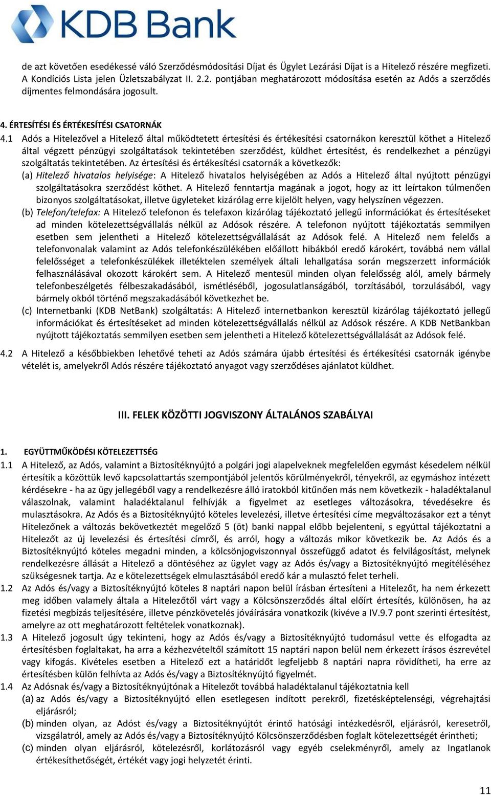 1 Adós a Hitelezővel a Hitelező által működtetett értesítési és értékesítési csatornákon keresztül köthet a Hitelező által végzett pénzügyi szolgáltatások tekintetében szerződést, küldhet értesítést,