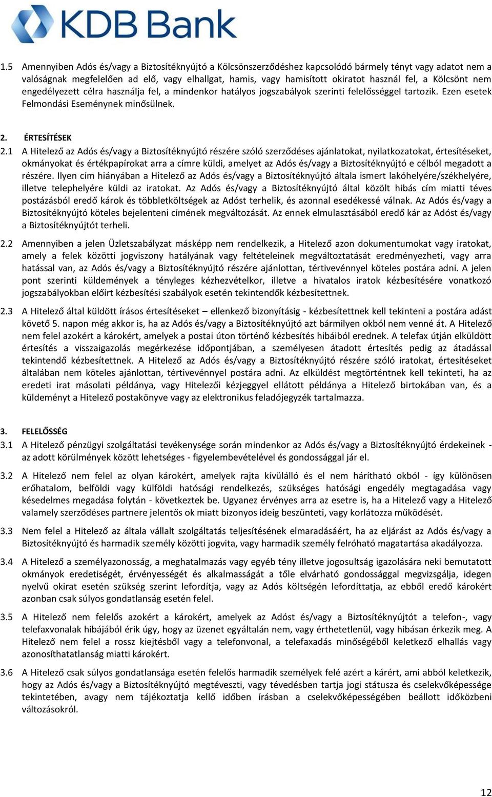 1 A Hitelező az Adós és/vagy a Biztosítéknyújtó részére szóló szerződéses ajánlatokat, nyilatkozatokat, értesítéseket, okmányokat és értékpapírokat arra a címre küldi, amelyet az Adós és/vagy a