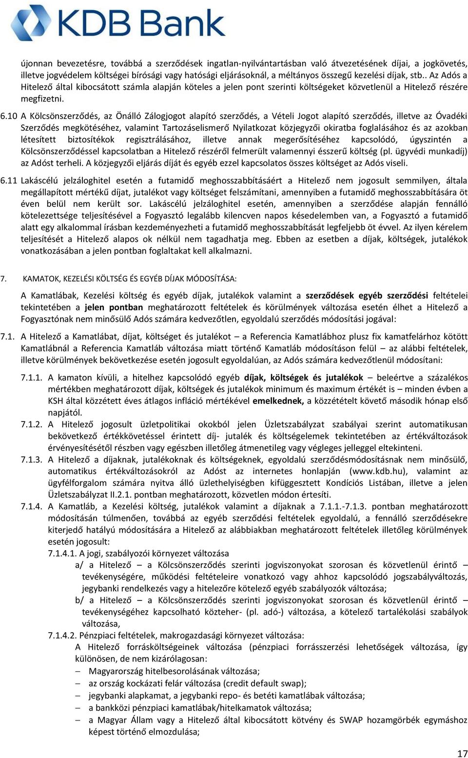 10 A Kölcsönszerződés, az Önálló Zálogjogot alapító szerződés, a Vételi Jogot alapító szerződés, illetve az Óvadéki Szerződés megkötéséhez, valamint Tartozáselismerő Nyilatkozat közjegyzői okiratba