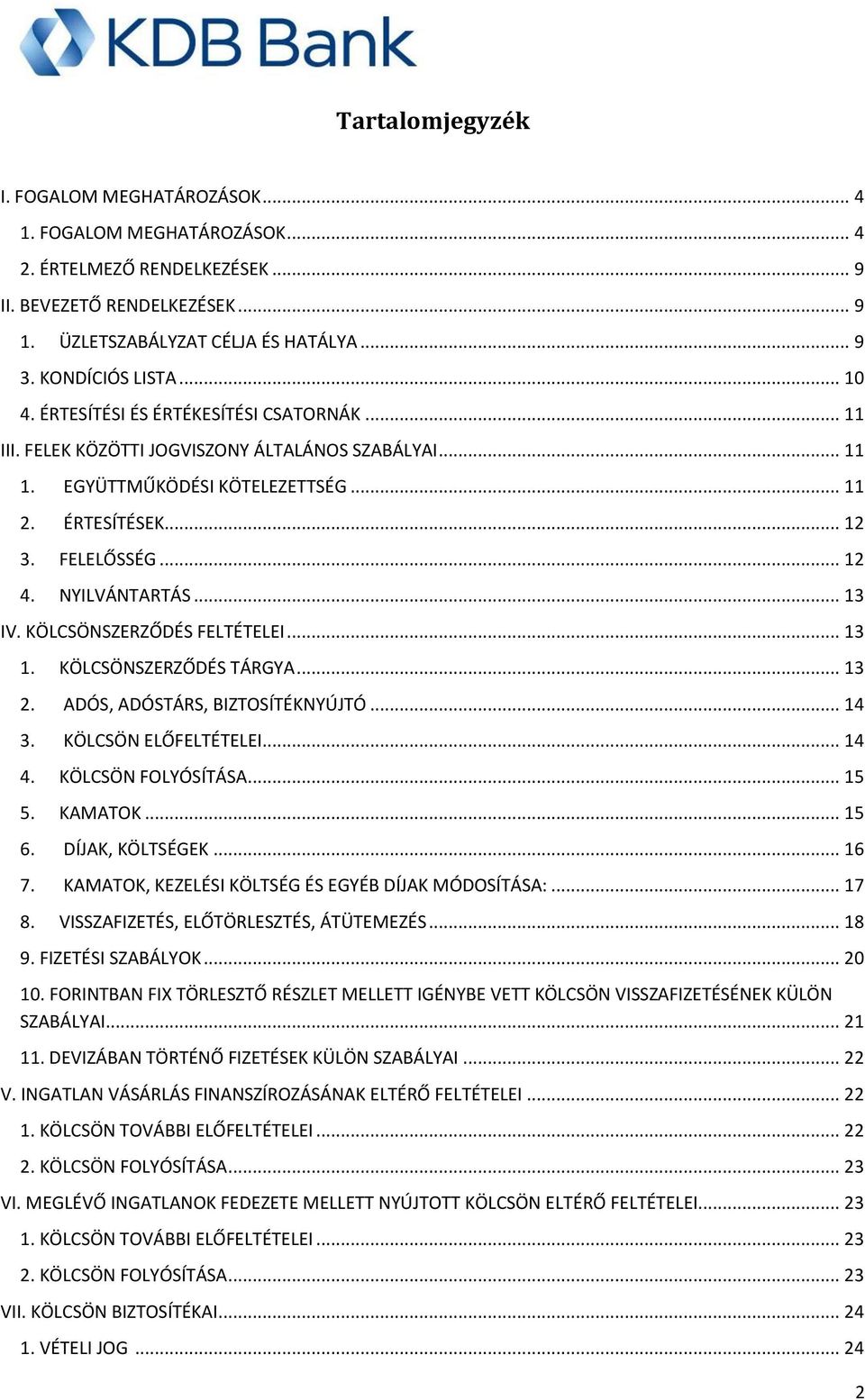 .. 12 4. NYILVÁNTARTÁS... 13 IV. KÖLCSÖNSZERZŐDÉS FELTÉTELEI... 13 1. KÖLCSÖNSZERZŐDÉS TÁRGYA... 13 2. ADÓS, ADÓSTÁRS, BIZTOSÍTÉKNYÚJTÓ... 14 3. KÖLCSÖN ELŐFELTÉTELEI... 14 4. KÖLCSÖN FOLYÓSÍTÁSA.