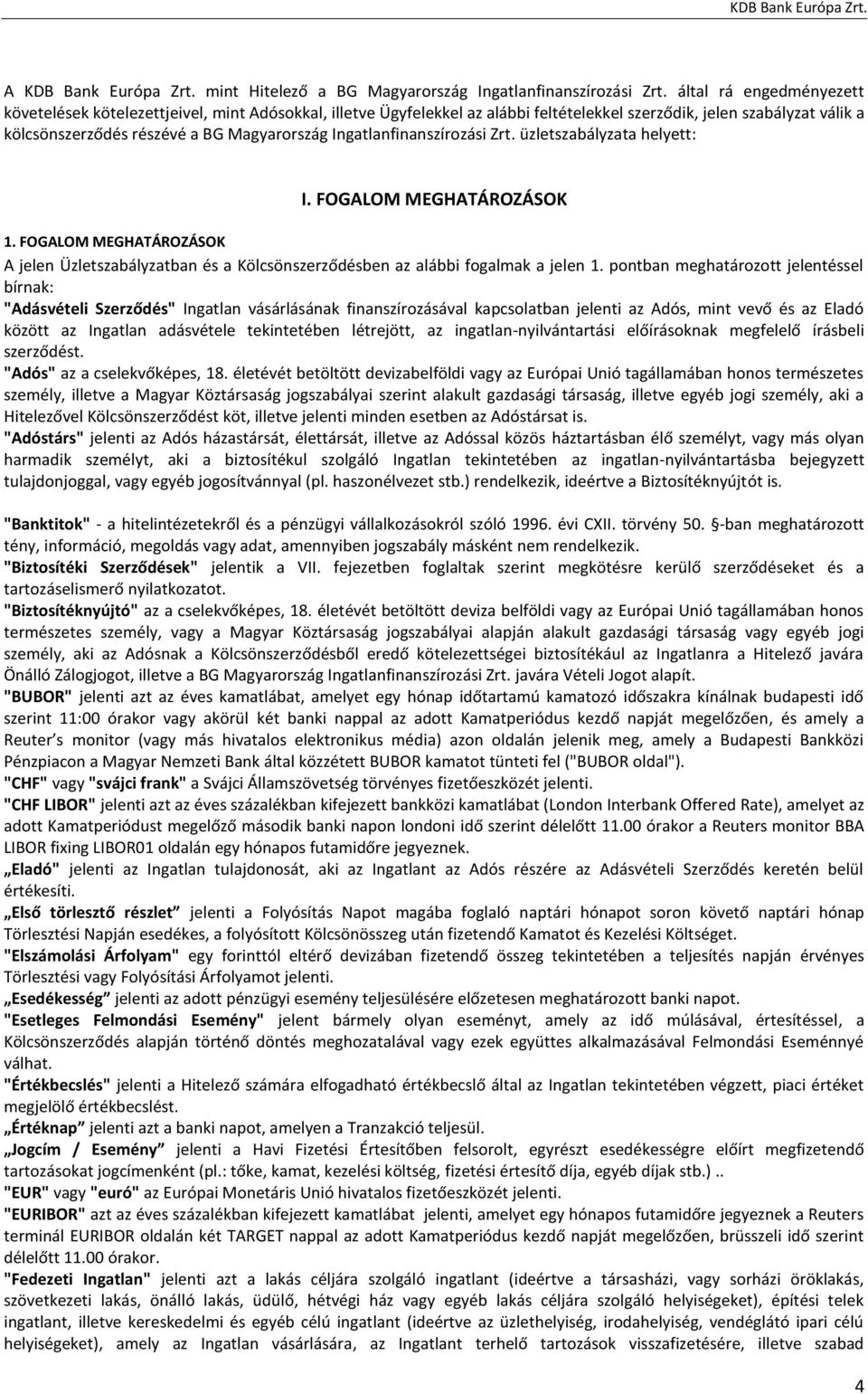 Ingatlanfinanszírozási Zrt. üzletszabályzata helyett: I. FOGALOM MEGHATÁROZÁSOK 1. FOGALOM MEGHATÁROZÁSOK A jelen Üzletszabályzatban és a Kölcsönszerződésben az alábbi fogalmak a jelen 1.