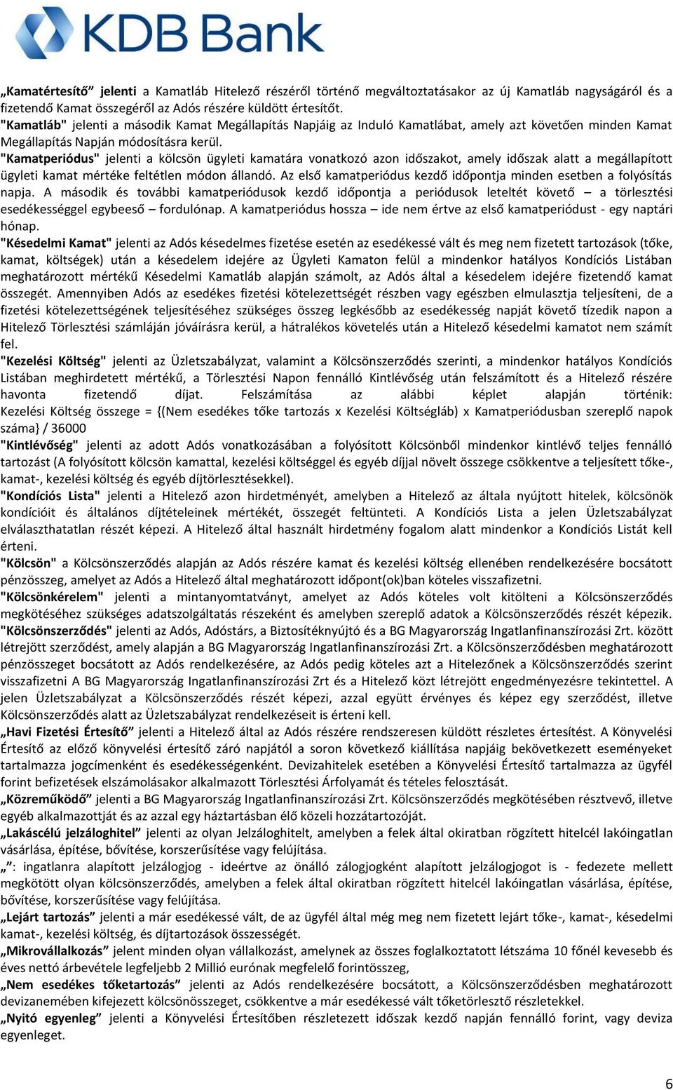 "Kamatperiódus" jelenti a kölcsön ügyleti kamatára vonatkozó azon időszakot, amely időszak alatt a megállapított ügyleti kamat mértéke feltétlen módon állandó.