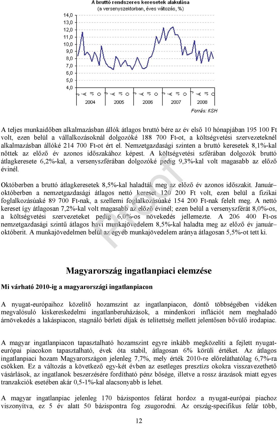 A költségvetési szférában dolgozók bruttó átlagkeresete 6,2%-kal, a versenyszférában dolgozóké pedig 9,3%-kal volt magasabb az előző évinél.