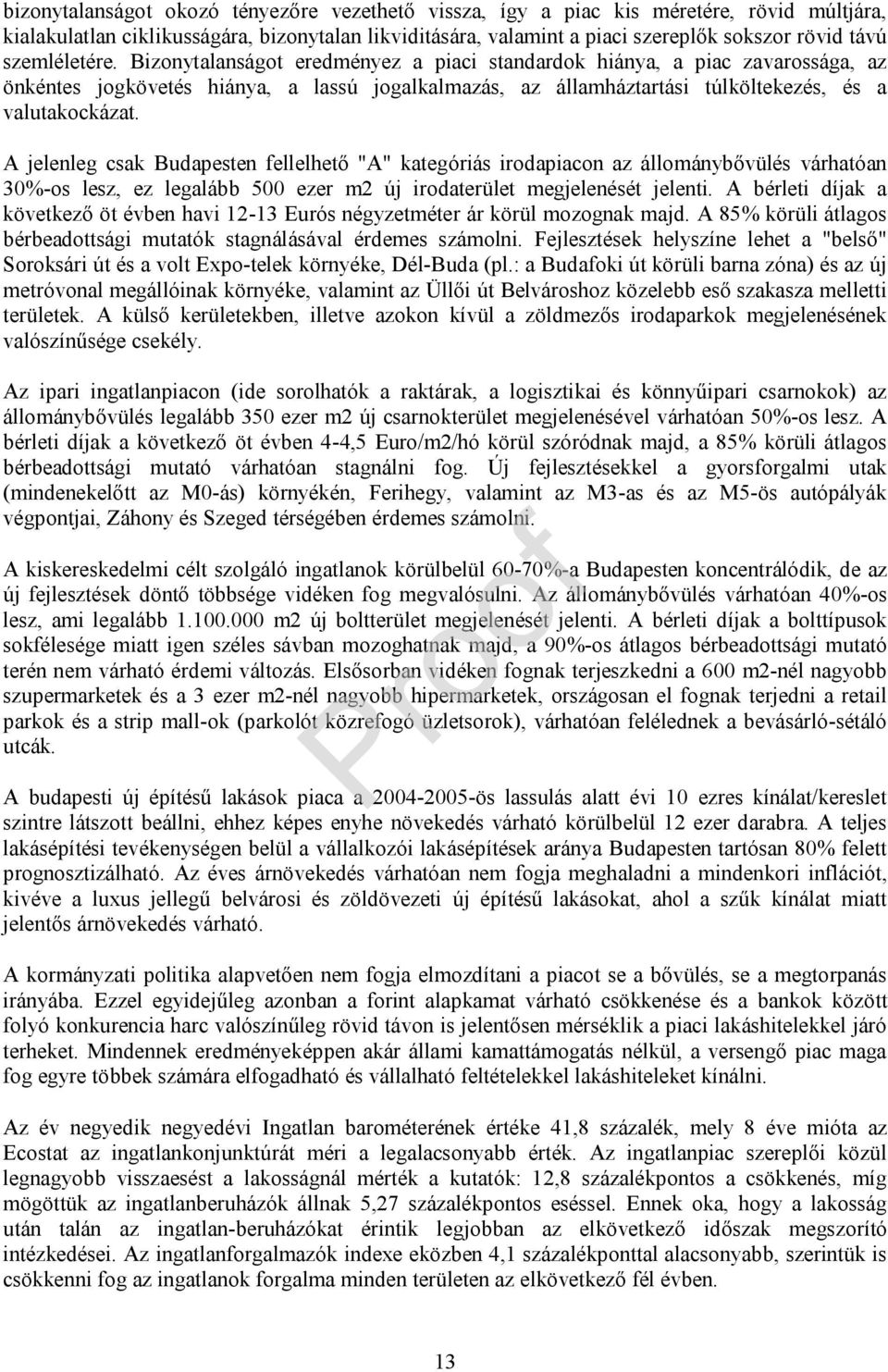 A jelenleg csak Budapesten fellelhető "A" kategóriás irodapiacon az állománybővülés várhatóan 30%-os lesz, ez legalább 500 ezer m2 új irodaterület megjelenését jelenti.