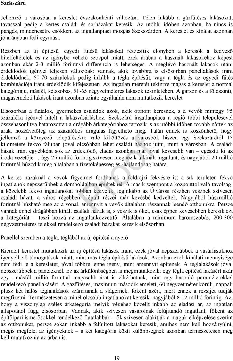 Részben az új építésű, egyedi fűtésű lakásokat részesítik előnyben a keresők a kedvező hitelfeltételek és az igénybe vehető szocpol miatt, ezek árában a használt lakásokéhoz képest azonban akár 2-3