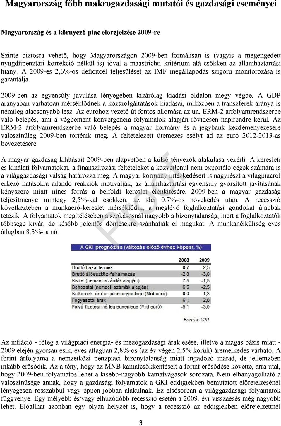 A 2009-es 2,6%-os deficitcél teljesülését az IMF megállapodás szigorú monitorozása is garantálja. 2009-ben az egyensúly javulása lényegében kizárólag kiadási oldalon megy végbe.